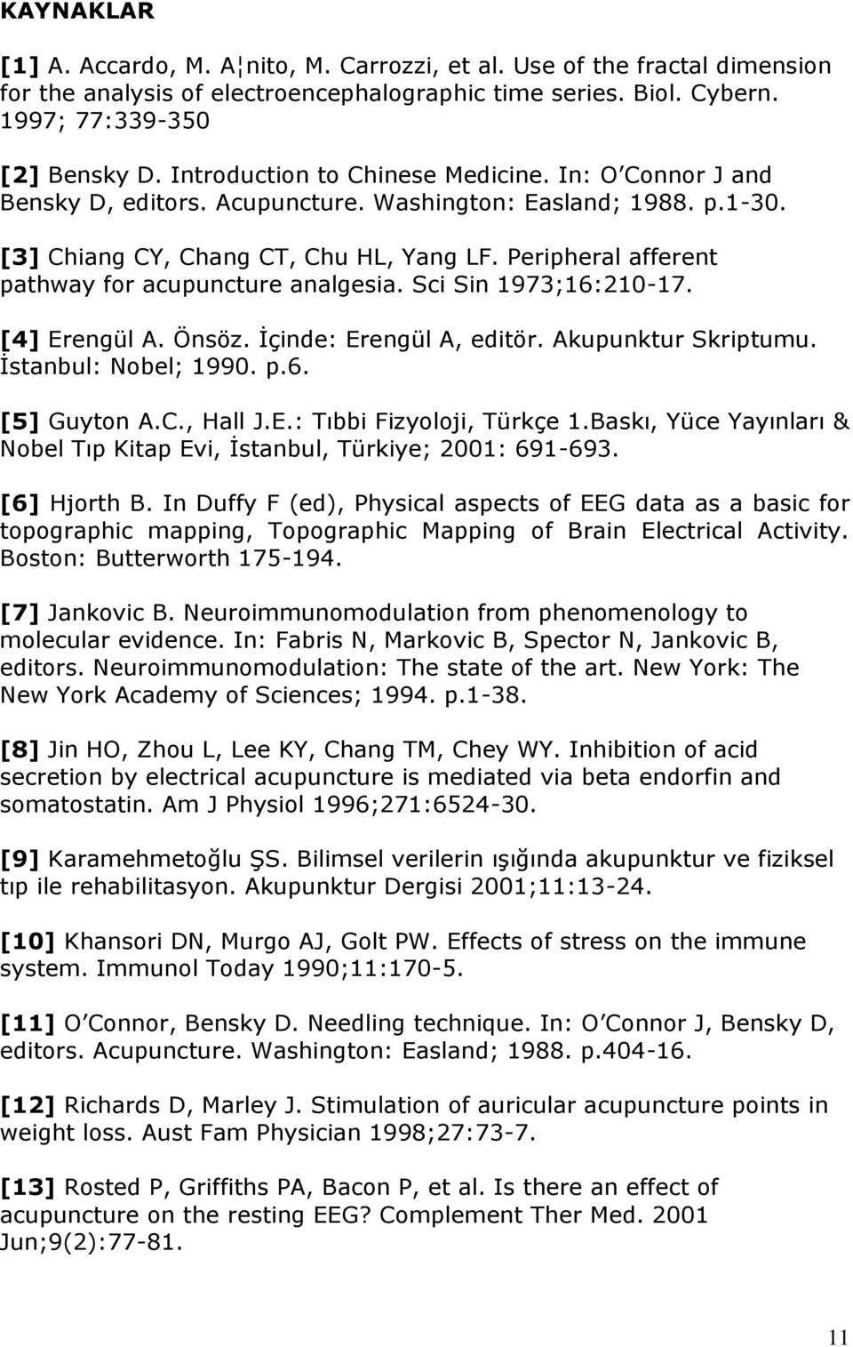 Peripheral afferent pathway for acupuncture analgesia. Sci Sin 1973;16:210-17. [4] Erengül A. Önsöz. İçinde: Erengül A, editör. Akupunktur Skriptumu. İstanbul: Nobel; 1990. p.6. [5] Guyton A.C.