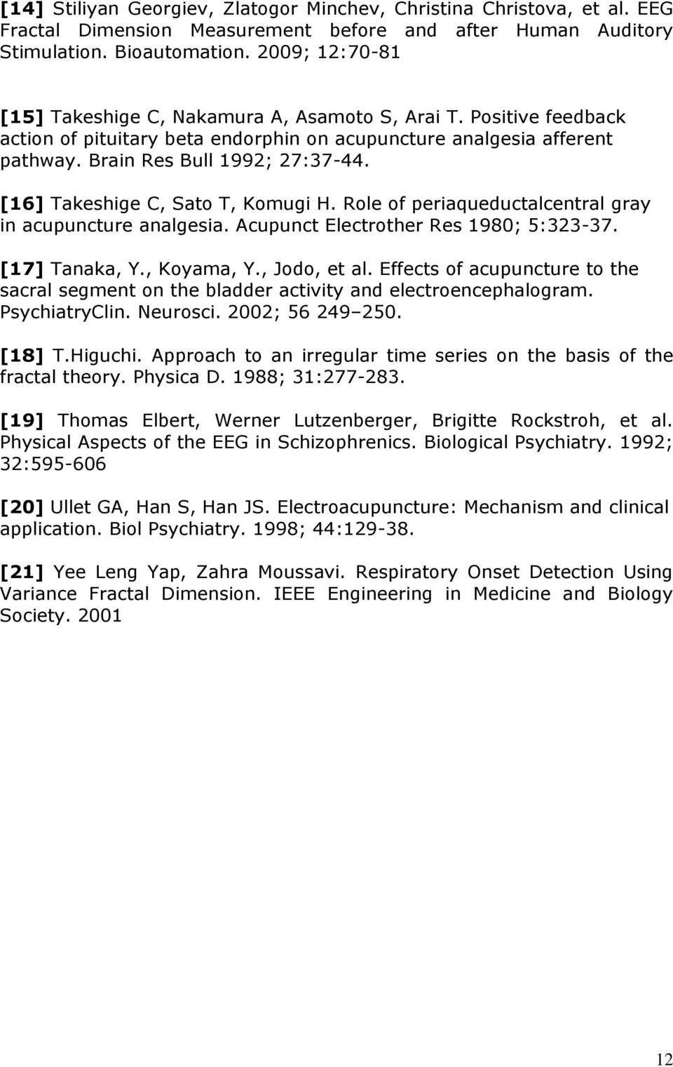 [16] Takeshige C, Sato T, Komugi H. Role of periaqueductalcentral gray in acupuncture analgesia. Acupunct Electrother Res 1980; 5:323-37. [17] Tanaka, Y., Koyama, Y., Jodo, et al.