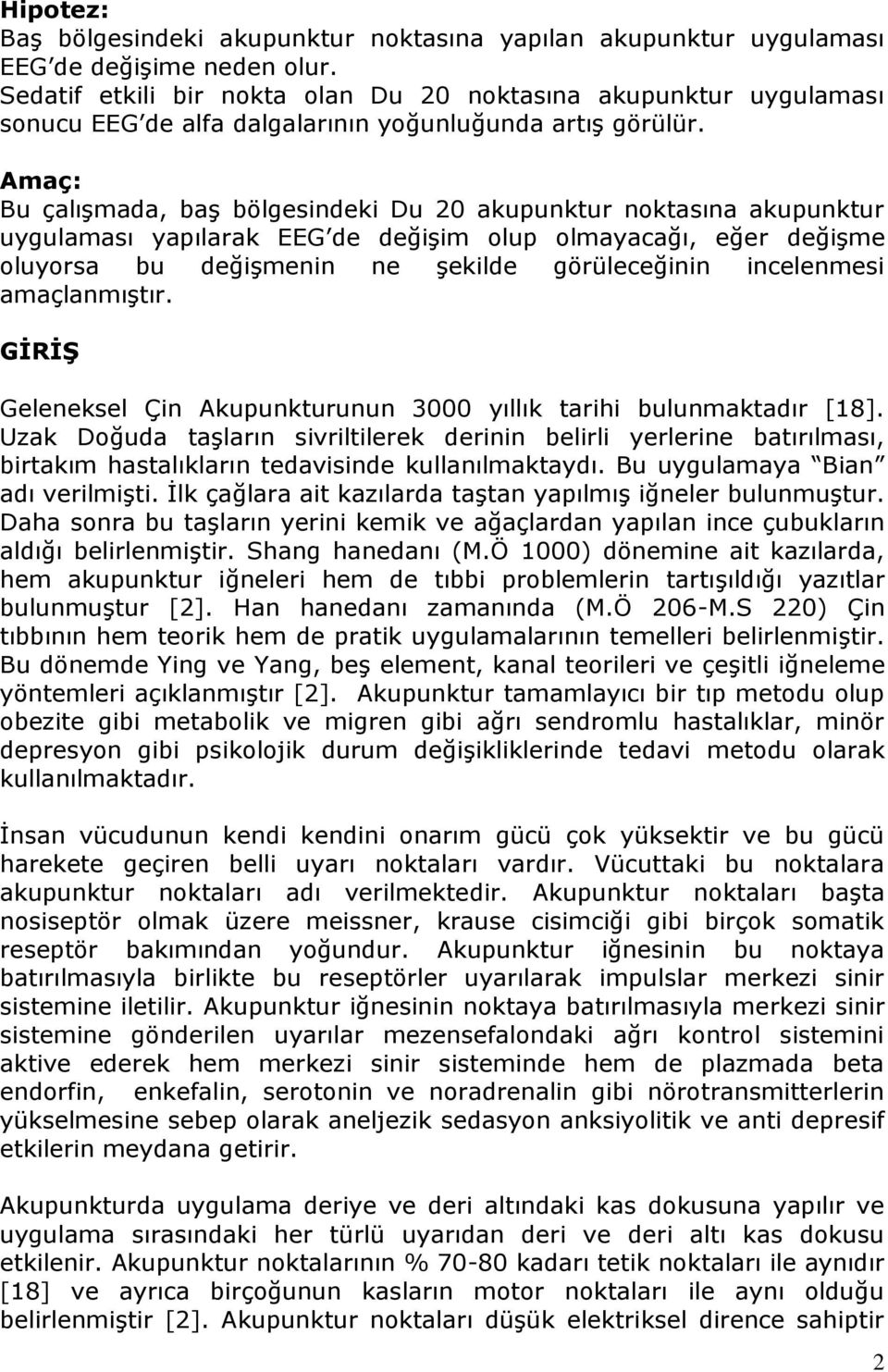 Amaç: Bu çalışmada, baş bölgesindeki Du 20 akupunktur noktasına akupunktur uygulaması yapılarak EEG de değişim olup olmayacağı, eğer değişme oluyorsa bu değişmenin ne şekilde görüleceğinin