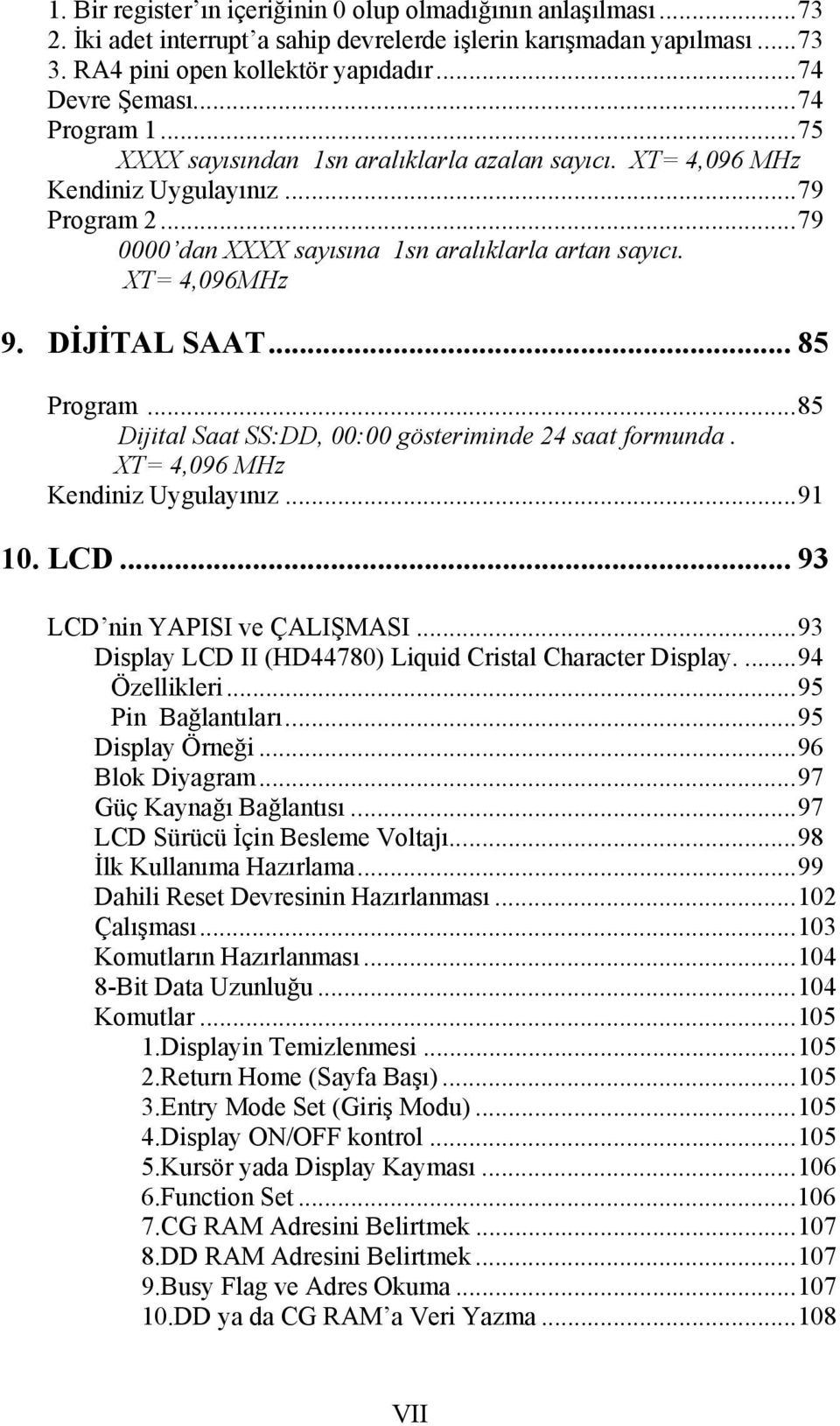 DİJİTAL SAAT... 85 Program...85 Dijital Saat SS:DD, 00:00 gösteriminde 24 saat formunda. XT= 4,096 MHz Kendiniz Uygulayınız...91 10. LCD... 93 LCD nin YAPISI ve ÇALIŞMASI.