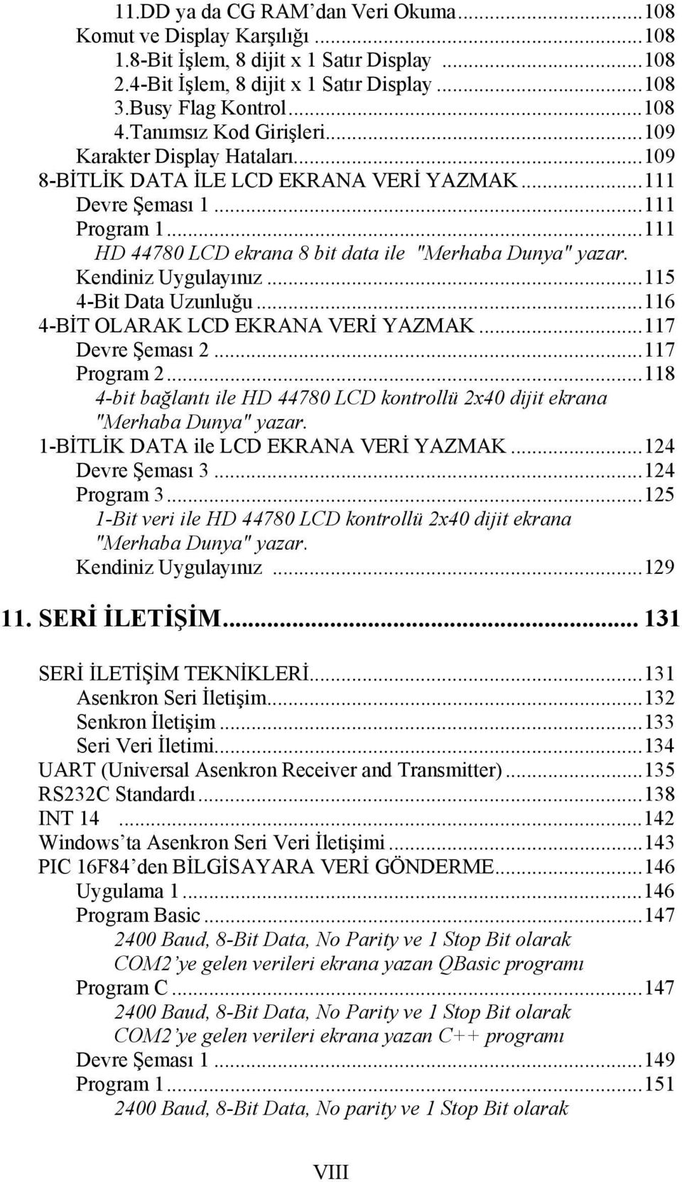 Kendiniz Uygulayınız...115 4-Bit Data Uzunluğu...116 4-BİT OLARAK LCD EKRANA VERİ YAZMAK...117 Devre Şeması 2...117 Program 2.