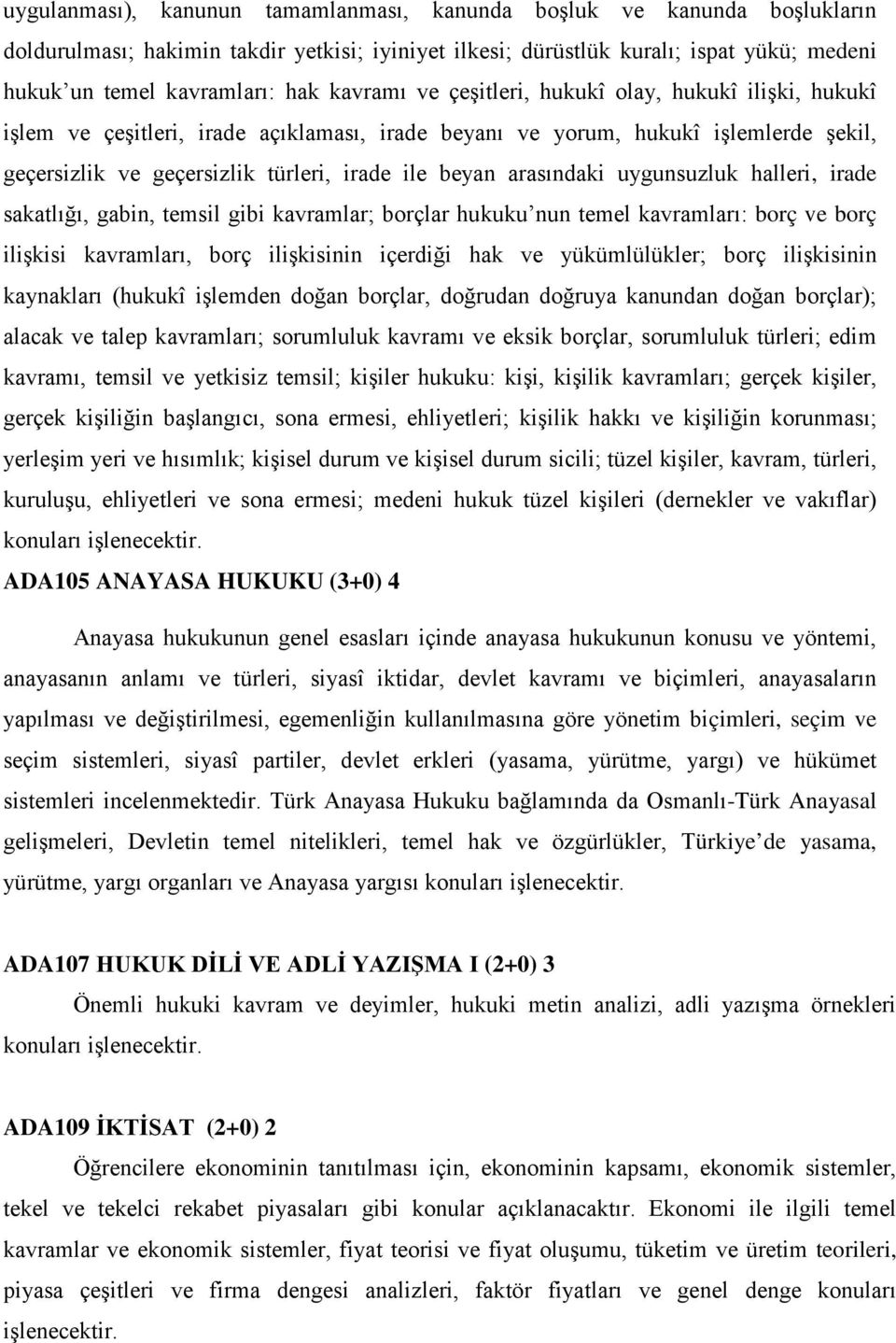 arasındaki uygunsuzluk halleri, irade sakatlığı, gabin, temsil gibi kavramlar; borçlar hukuku nun temel kavramları: borç ve borç ilişkisi kavramları, borç ilişkisinin içerdiği hak ve yükümlülükler;