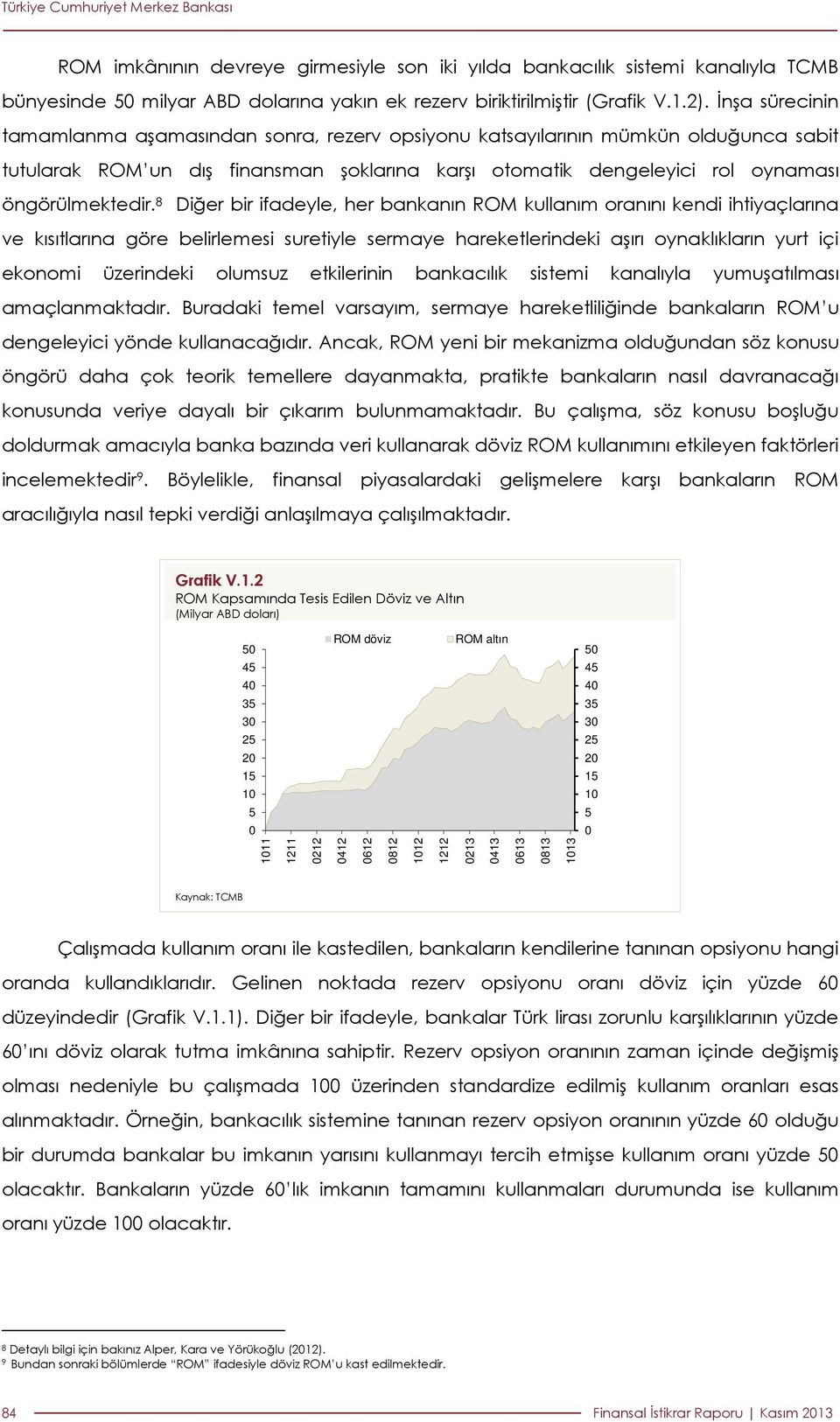 8 Diğer bir ifadeyle, her bankanın ROM kullanım oranını kendi ihtiyaçlarına ve kısıtlarına göre belirlemesi suretiyle sermaye hareketlerindeki aşırı oynaklıkların yurt içi ekonomi üzerindeki olumsuz