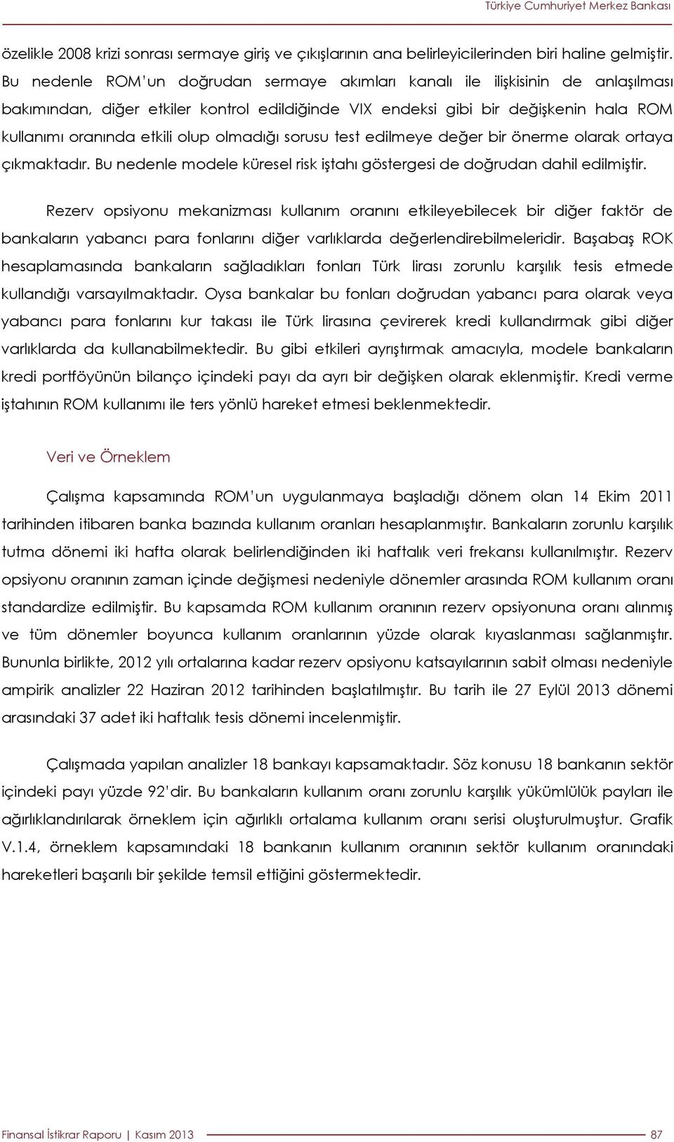 olmadığı sorusu test edilmeye değer bir önerme olarak ortaya çıkmaktadır. Bu nedenle modele küresel risk iştahı göstergesi de doğrudan dahil edilmiştir.