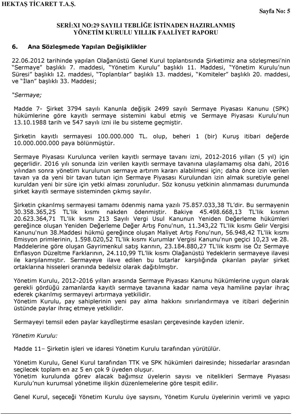 Maddesi; Sermaye; Madde 7- ġirket 3794 sayılı Kanunla değiģik 2499 sayılı Sermaye Piyasası Kanunu (SPK) hükümlerine göre kayıtlı sermaye sistemini kabul etmiģ ve Sermaye Piyasası Kurulu'nun 13.10.