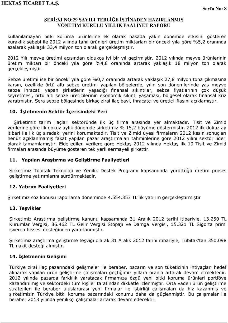 2012 yılında meyve ürünlerinin üretim miktarı bir önceki yıla göre %4,8 oranında artarak yaklaģık 18 milyon ton olarak gerçekleģmiģtir.