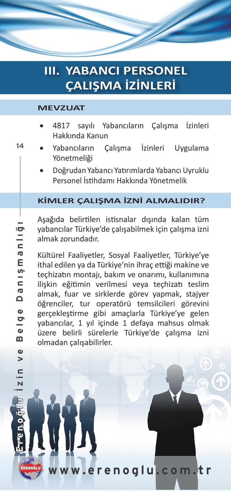 Erenoğlu İzin ve Belge Danışmanlığı Aşağıda belirtilen istisnalar dışında kalan tüm yabancılar Türkiye de çalışabilmek için çalışma izni almak zorundadır.