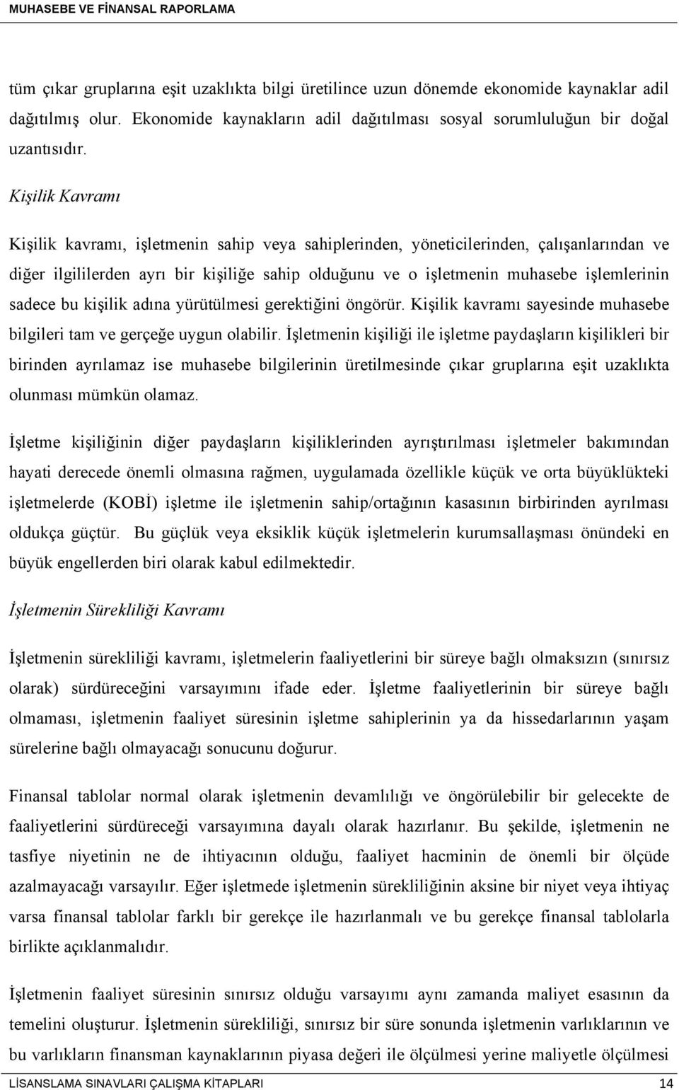 sadece bu kişilik adına yürütülmesi gerektiğini öngörür. Kişilik kavramı sayesinde muhasebe bilgileri tam ve gerçeğe uygun olabilir.