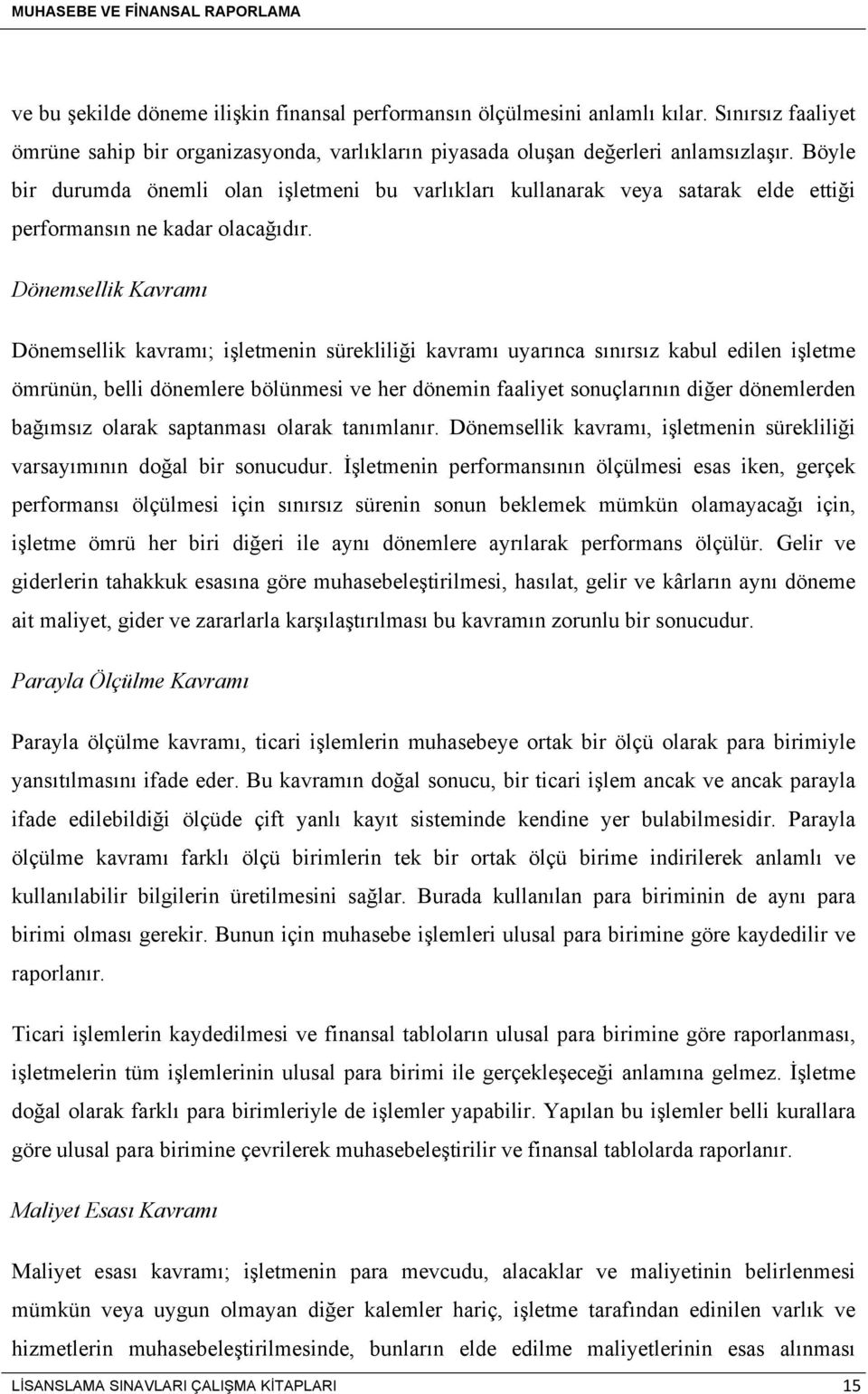 Dönemsellik Kavramı Dönemsellik kavramı; işletmenin sürekliliği kavramı uyarınca sınırsız kabul edilen işletme ömrünün, belli dönemlere bölünmesi ve her dönemin faaliyet sonuçlarının diğer