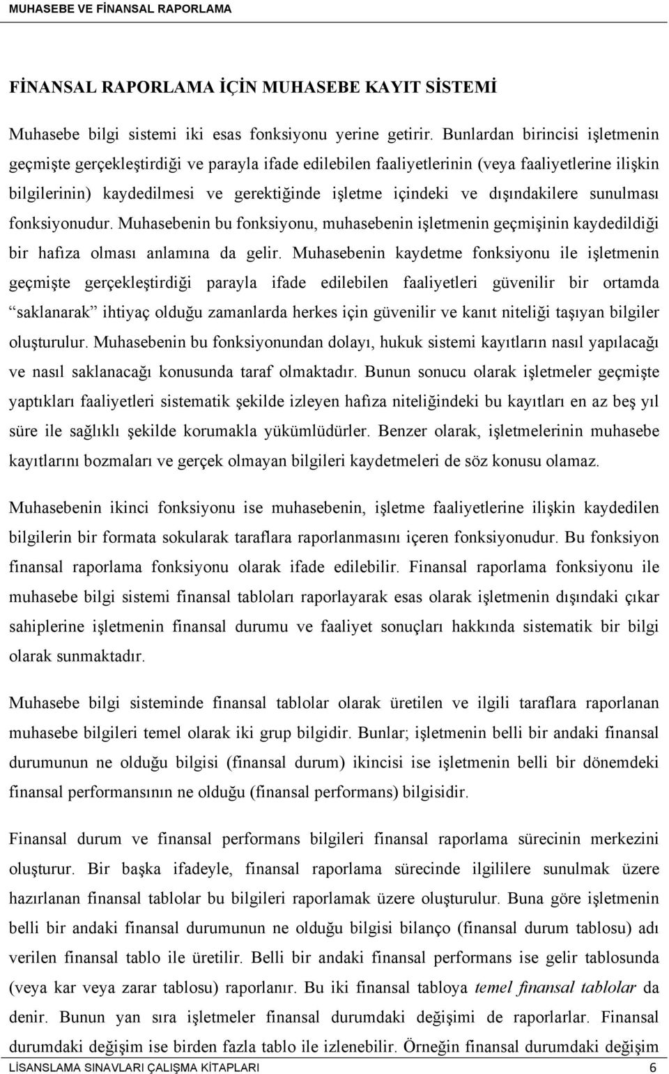 dışındakilere sunulması fonksiyonudur. Muhasebenin bu fonksiyonu, muhasebenin işletmenin geçmişinin kaydedildiği bir hafıza olması anlamına da gelir.