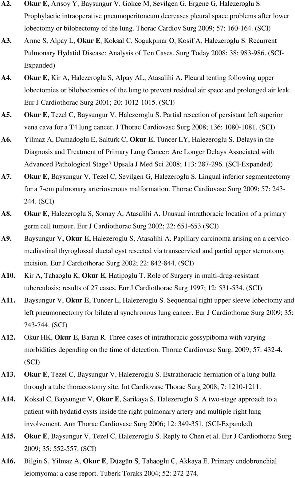 Arınc S, Alpay L, Okur E, Koksal C, Sogukpınar O, Kosif A, Halezeroglu S. Recurrent Pulmonary Hydatid Disease: Analysis of Ten Cases. Surg Today 2008; 38: 983-986. (SCI- Expanded) A4.