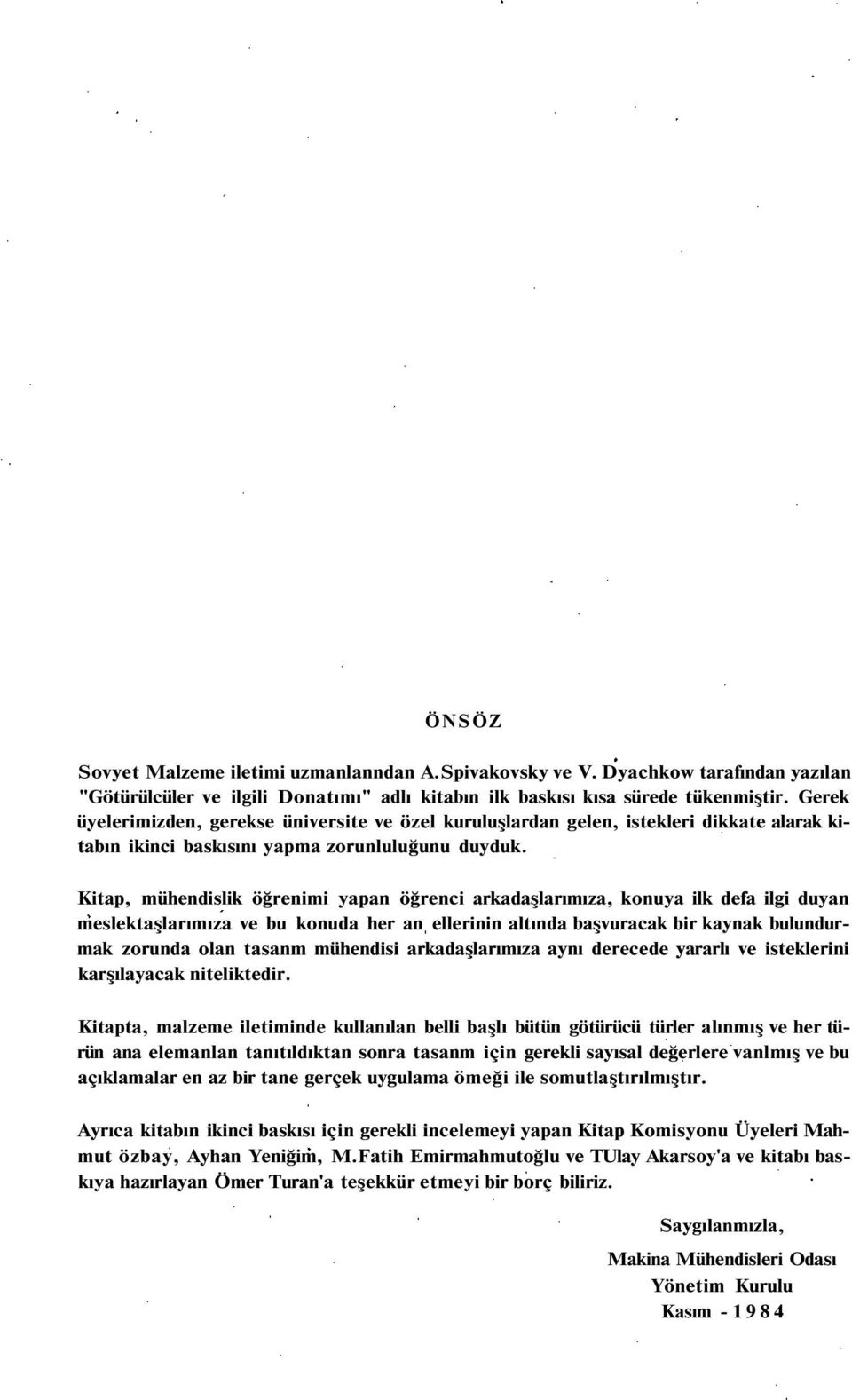 Kitap, mühendislik öğrenimi yapan öğrenci arkadaşlarımıza, konuya ilk defa ilgi duyan meslektaşlarımıza ve bu konuda her an ellerinin altında başvuracak bir kaynak bulundurmak zorunda olan tasanm