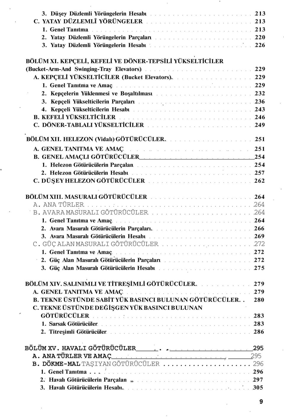 Kepçelerin Yüklenmesi ve Boşaltılması 232 3. Kepçeli Yükselticilerin Parçaları 236 4. Kepçeli Yükselticilerin Hesabı 243 B. KEFELİ YÜKSELTİCİLER 246 C. DÖNER-TABLALI YÜKSELTİCİLER 249 BÖLÜM XII.