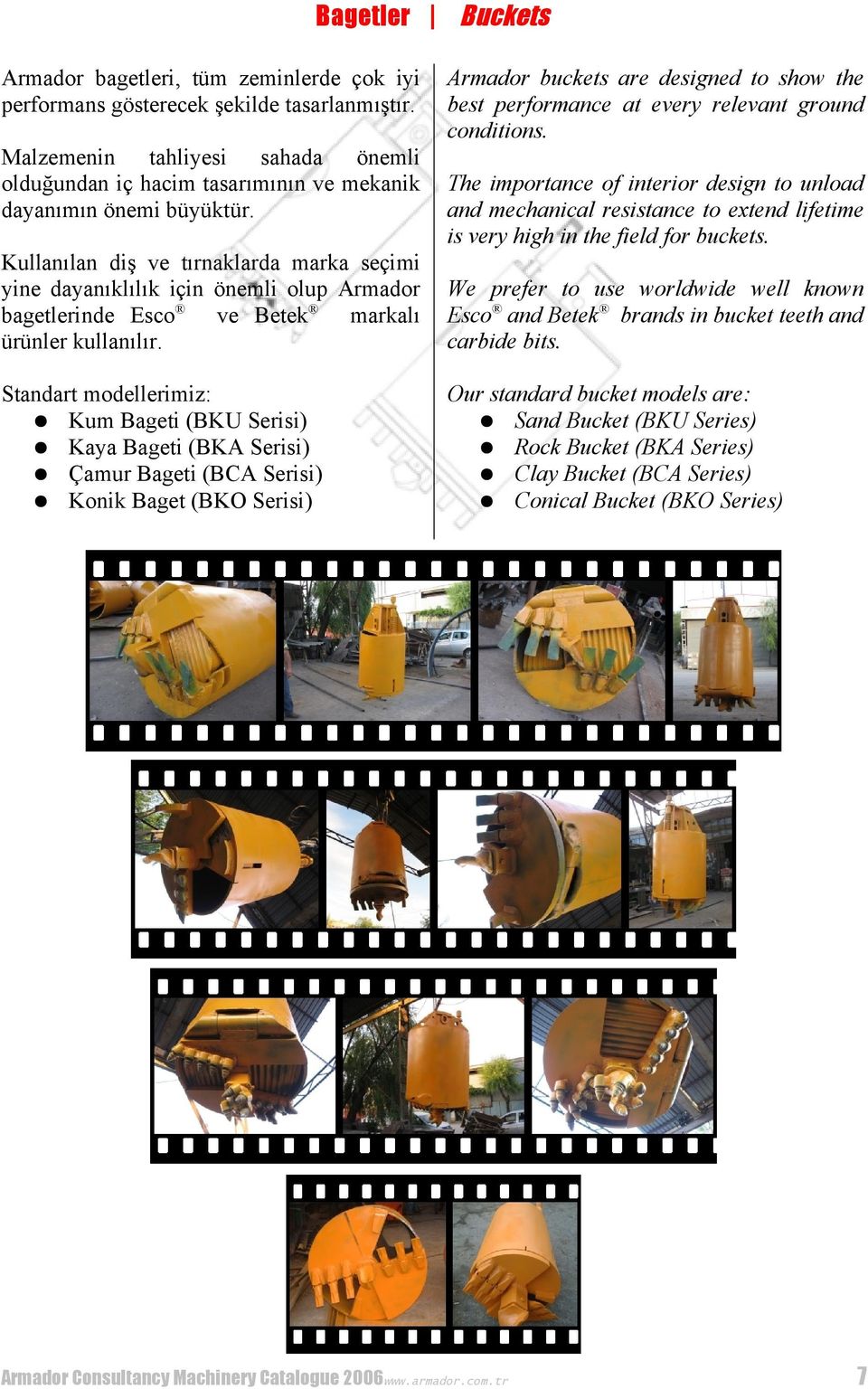 The importance of interior design to unload and mechanical resistance to extend lifetime is very high in the field for buckets.