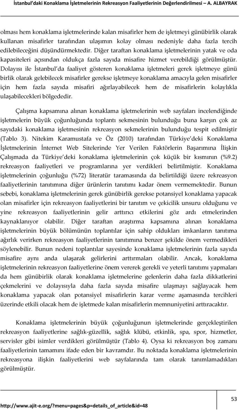 düşündürmektedir. Diğer taraftan konaklama işletmelerinin yatak ve oda kapasiteleri açısından oldukça fazla sayıda misafire hizmet verebildiği görülmüştür.