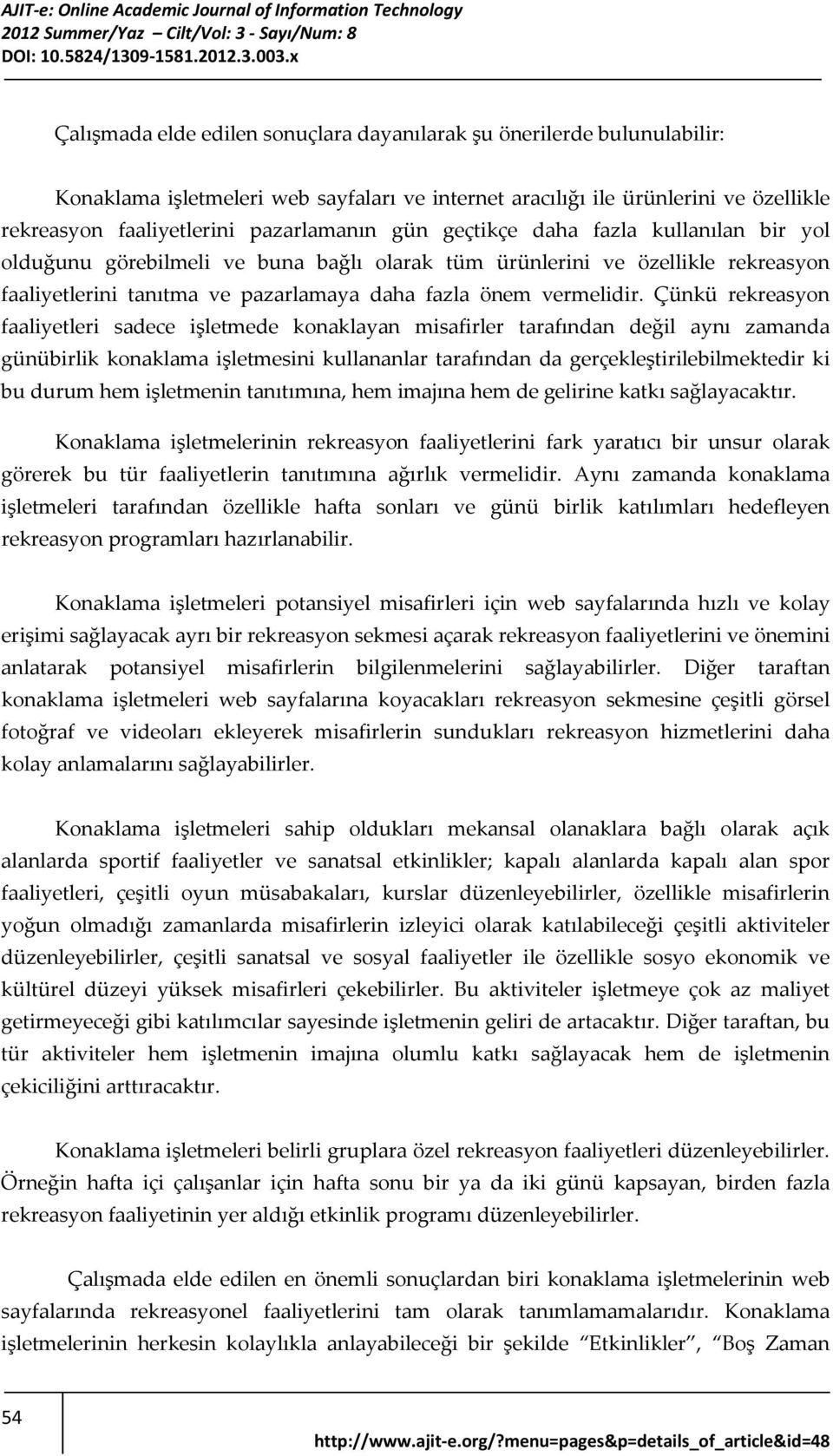 Çünkü rekreasyon faaliyetleri sadece işletmede konaklayan misafirler tarafından değil aynı zamanda günübirlik konaklama işletmesini kullananlar tarafından da gerçekleştirilebilmektedir ki bu durum