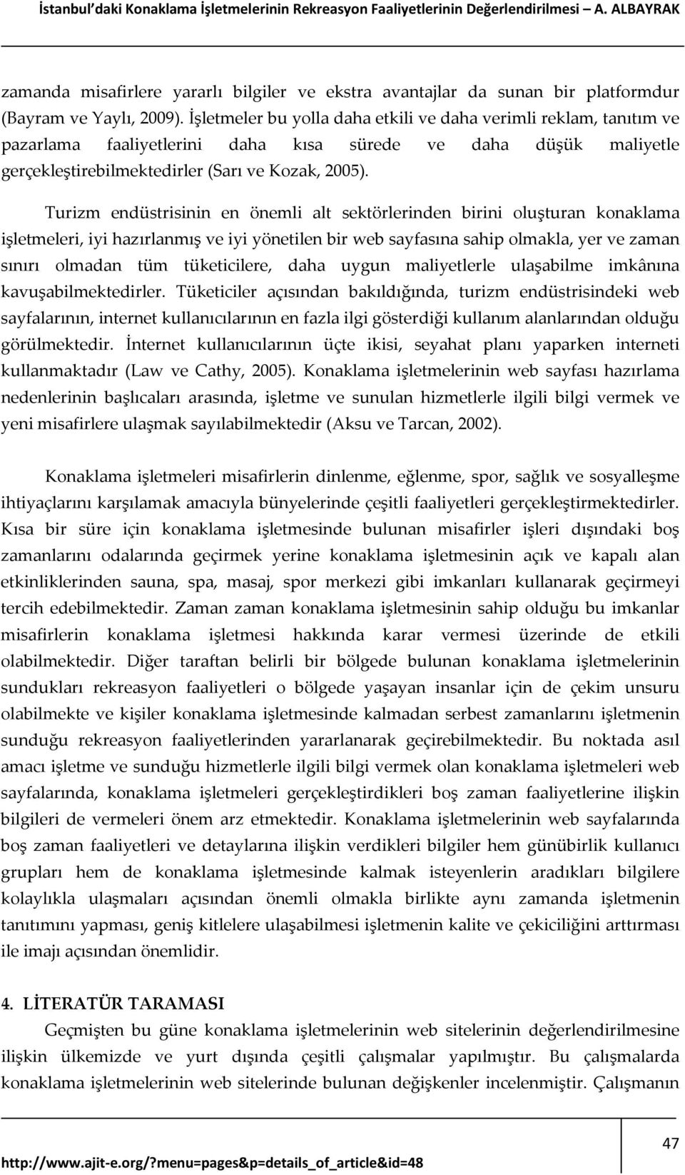 İşletmeler bu yolla daha etkili ve daha verimli reklam, tanıtım ve pazarlama faaliyetlerini daha kısa sürede ve daha düşük maliyetle gerçekleştirebilmektedirler (Sarı ve Kozak, 2005).