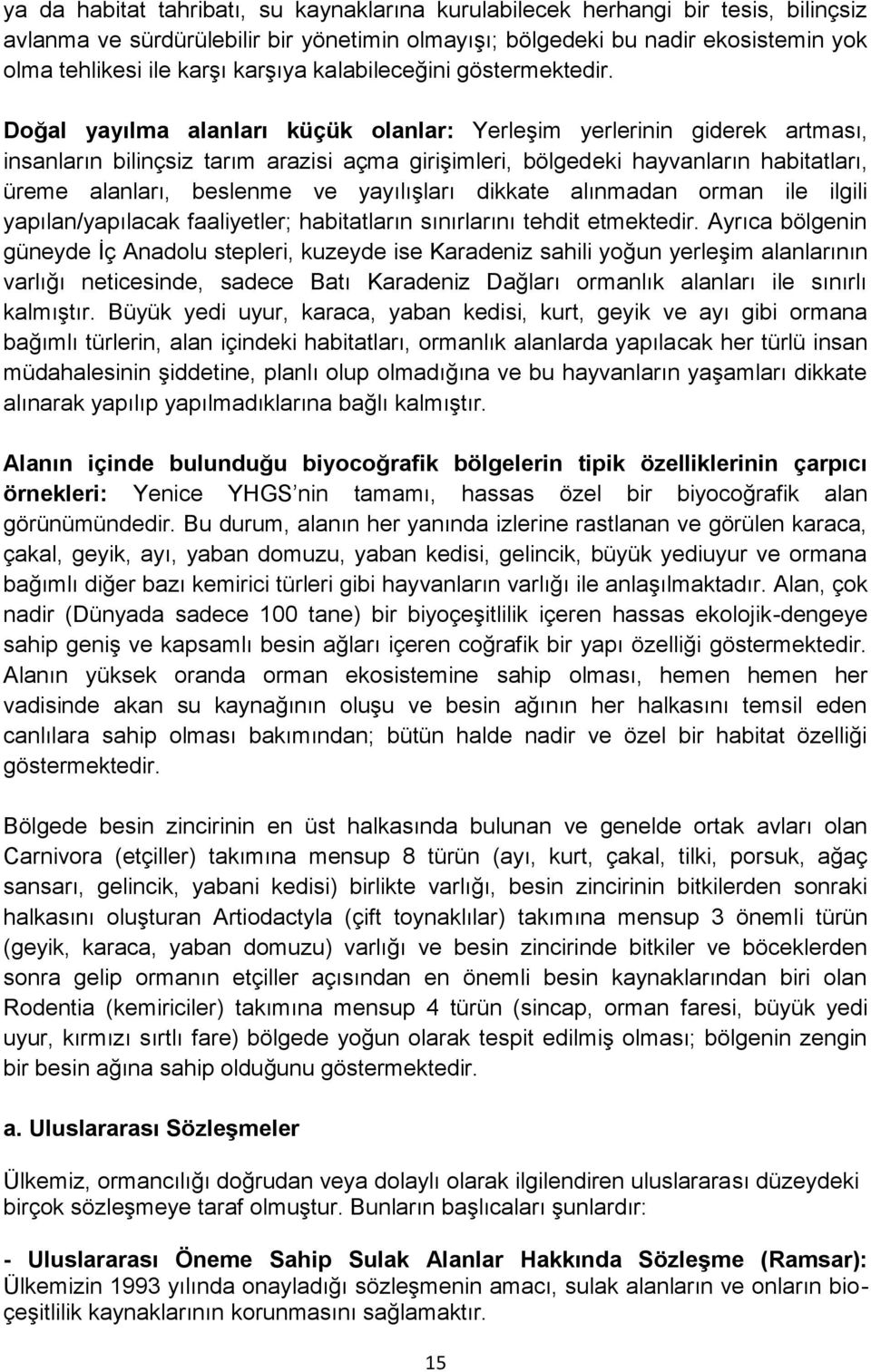 Doğal yayılma alanları küçük olanlar: Yerleşim yerlerinin giderek artması, insanların bilinçsiz tarım arazisi açma girişimleri, bölgedeki hayvanların habitatları, üreme alanları, beslenme ve