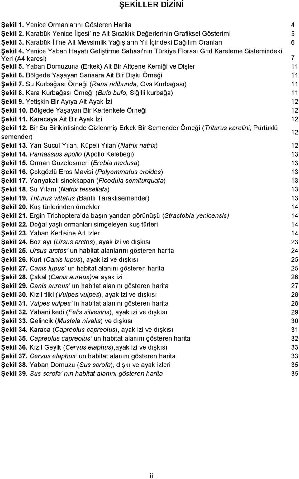 Yaban Domuzuna (Erkek) Ait Bir Altçene Kemiği ve Dişler 11 Şekil 6. Bölgede Yaşayan Sansara Ait Bir Dışkı Örneği 11 Şekil 7. Su Kurbağası Örneği (Rana ridibunda, Ova Kurbağası) 11 Şekil 8.