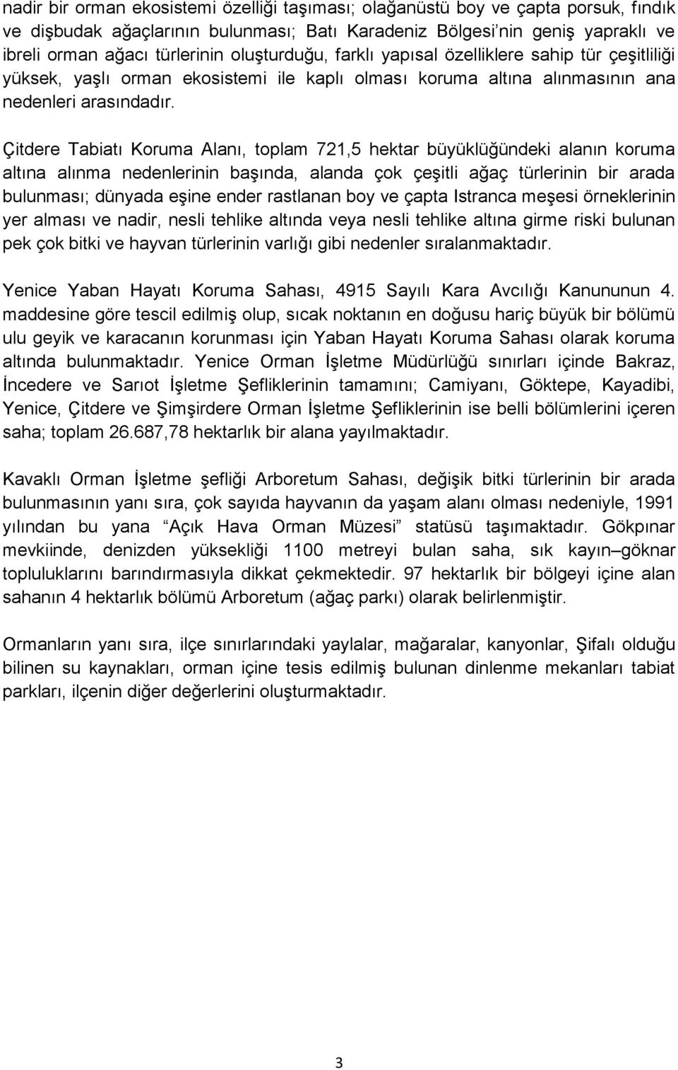 Çitdere Tabiatı Koruma Alanı, toplam 721,5 hektar büyüklüğündeki alanın koruma altına alınma nedenlerinin başında, alanda çok çeşitli ağaç türlerinin bir arada bulunması; dünyada eşine ender