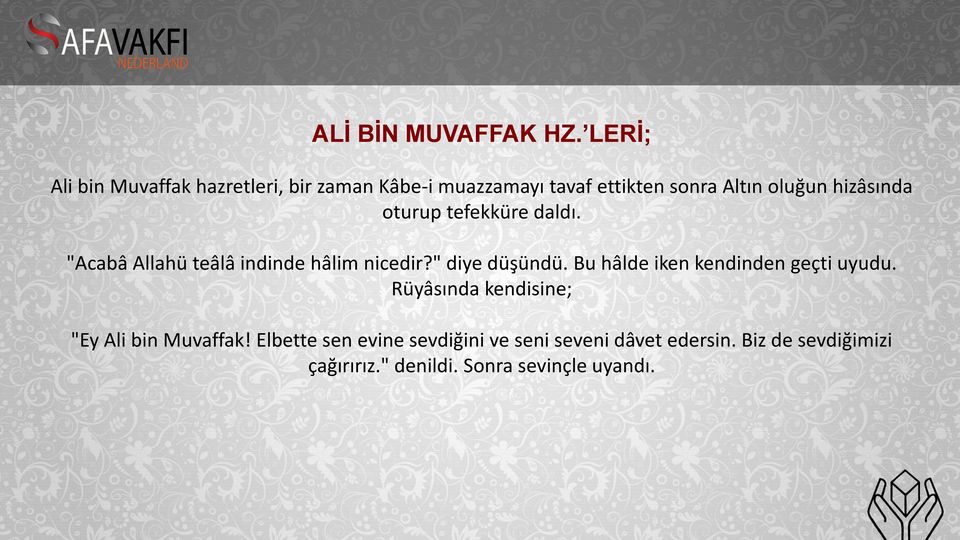 hizâsında oturup tefekküre daldı. "Acabâ Allahü teâlâ indinde hâlim nicedir?" diye düşündü.