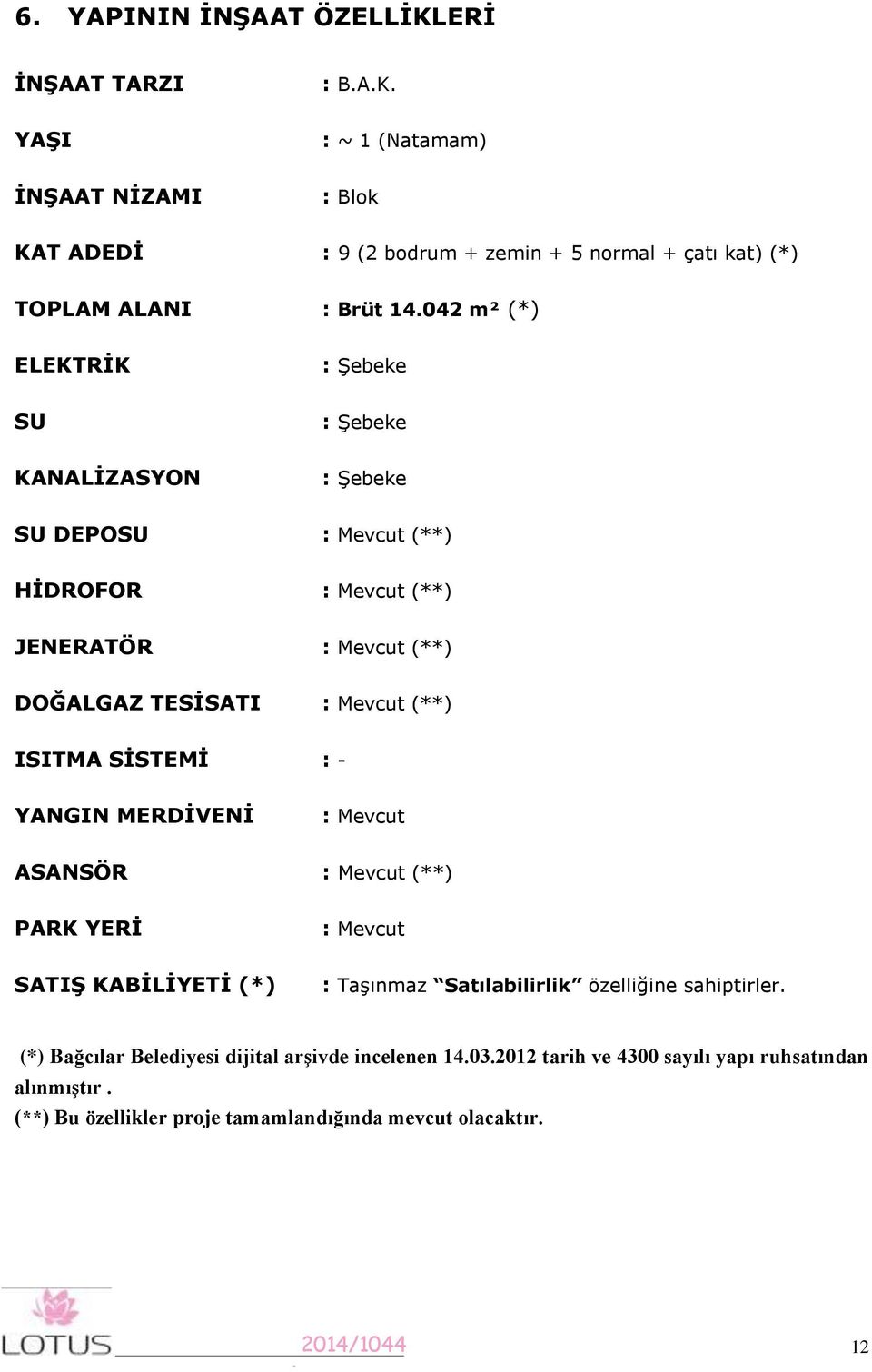 ISITMA SİSTEMİ : - YANGIN MERDİVENİ : Mevcut ASANSÖR : Mevcut (**) PARK YERİ : Mevcut SATIŞ KABİLİYETİ (*) : Taşınmaz Satılabilirlik özelliğine sahiptirler.