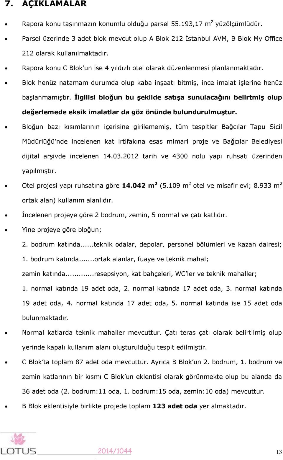 İlgilisi bloğun bu şekilde satışa sunulacağını belirtmiş olup değerlemede eksik imalatlar da göz önünde bulundurulmuştur.