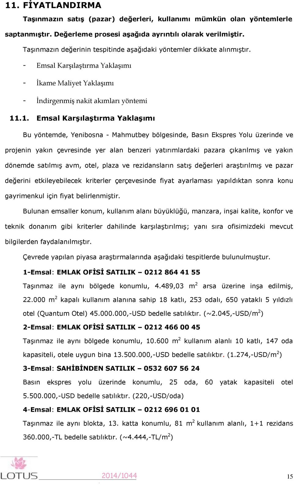 . Emsal Karşılaştırma Yaklaşımı Bu yöntemde, Yenibosna - Mahmutbey bölgesinde, Basın Ekspres Yolu üzerinde ve projenin yakın çevresinde yer alan benzeri yatırımlardaki pazara çıkarılmış ve yakın