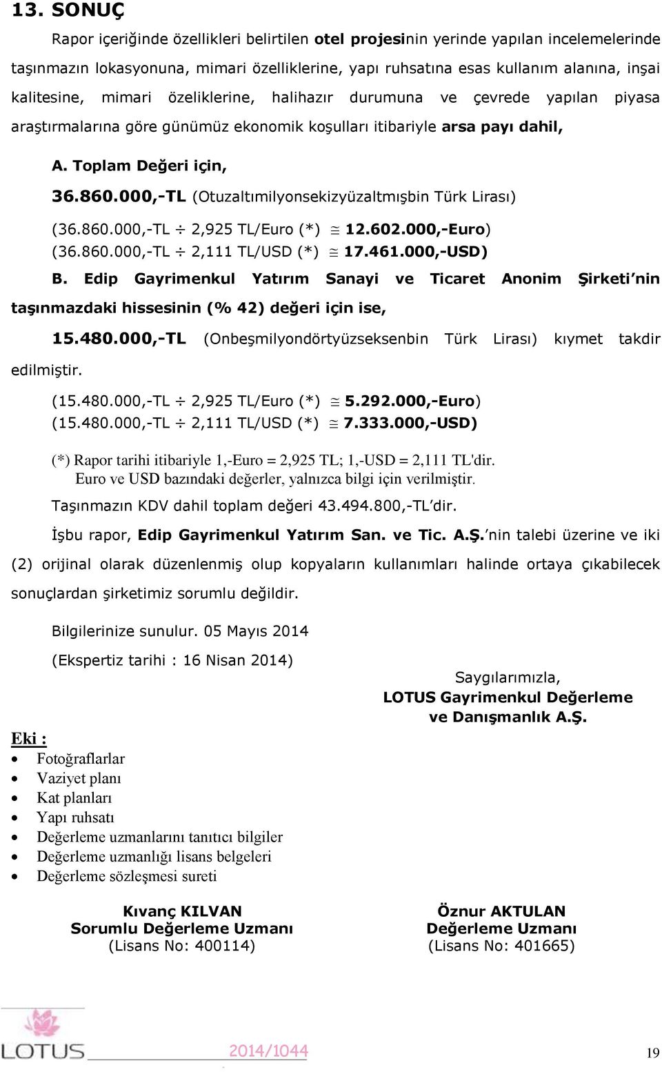 000,-TL (Otuzaltımilyonsekizyüzaltmışbin Türk Lirası) (36.860.000,-TL 2,925 TL/Euro (*) 2.602.000,-Euro) (36.860.000,-TL 2, TL/USD (*) 7.46.000,-USD) B.