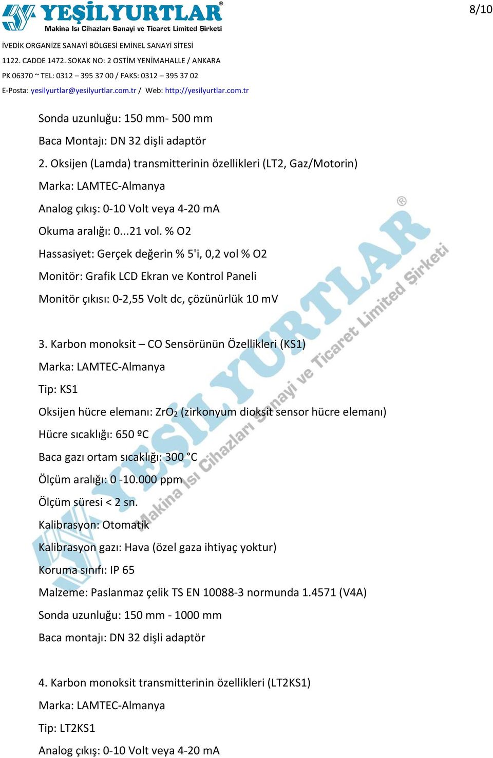 % O2 Hassasiyet: Gerçek değerin % 5'i, 0,2 vol % O2 Monitör: Grafik LCD Ekran ve Kontrol Paneli Monitör çıkısı: 0-2,55 Volt dc, çözünürlük 10 mv 3.