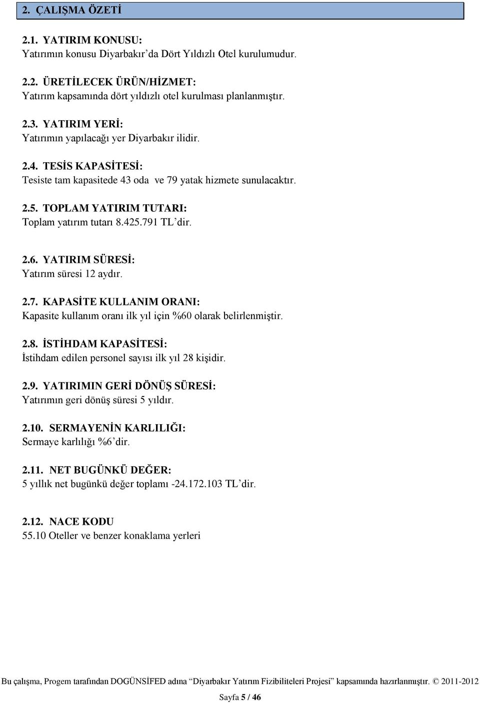 425.791 TL dir. 2.6. YATIRIM SÜRESİ: Yatırım süresi 12 aydır. 2.7. KAPASİTE KULLANIM ORANI: Kapasite kullanım oranı ilk yıl için %60 olarak belirlenmiştir. 2.8.