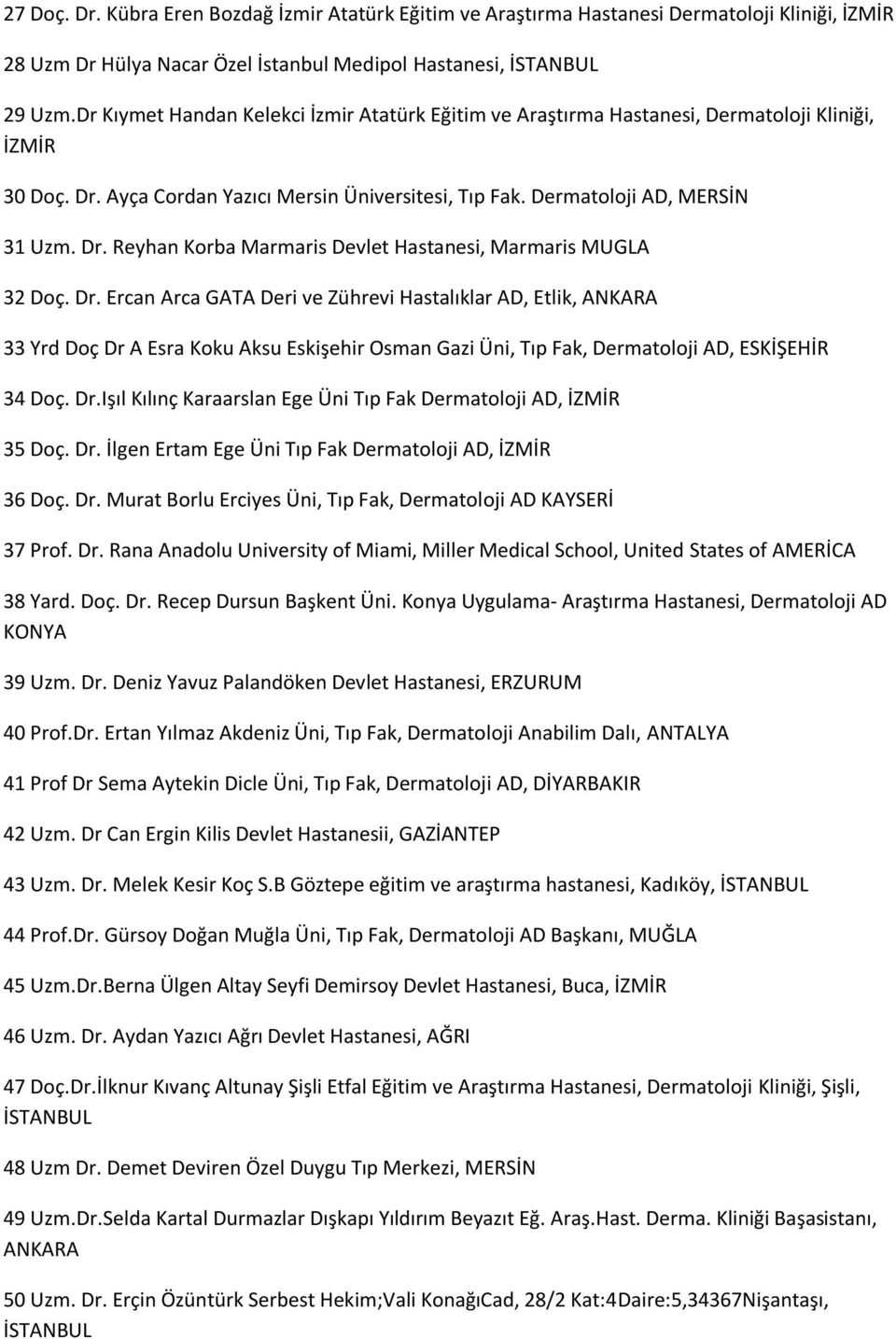 Dr. Ercan Arca GATA Deri ve Zührevi Hastalıklar AD, Etlik, ANKARA 33 Yrd Doç Dr A Esra Koku Aksu Eskişehir Osman Gazi Üni, Tıp Fak, Dermatoloji AD, ESKİŞEHİR 34 Doç. Dr.Işıl Kılınç Karaarslan Ege Üni Tıp Fak Dermatoloji AD, İZMİR 35 Doç.