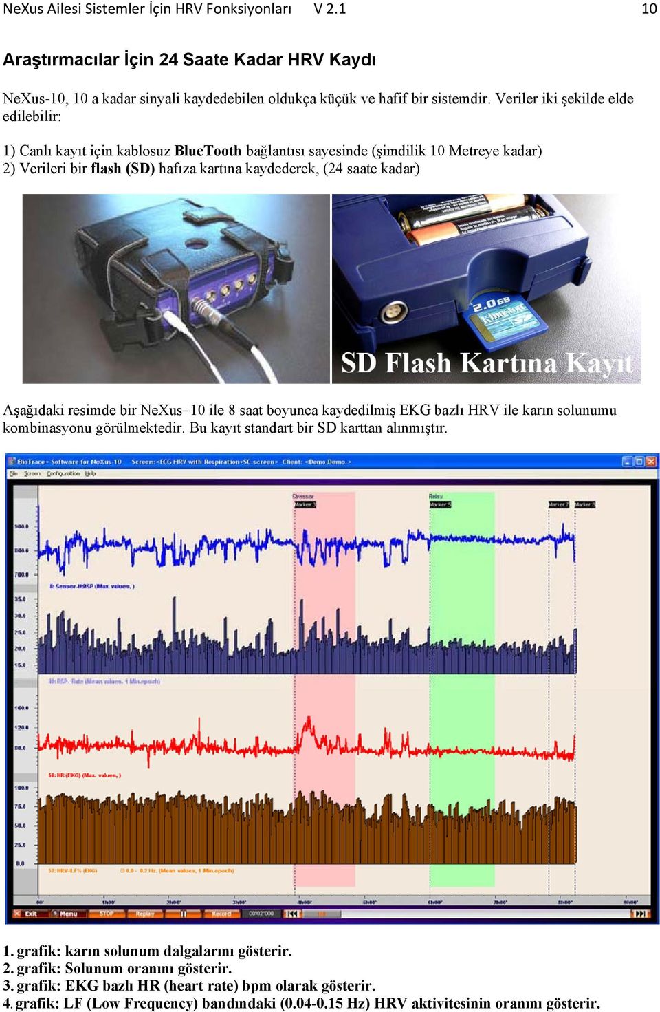 kadar) Aşağıdaki resimde bir NeXus 10 ile 8 saat boyunca kaydedilmiş EKG bazlı HRV ile karın solunumu kombinasyonu görülmektedir. Bu kayıt standart bir SD karttan alınmıştır. 1. grafik: karın solunum dalgalarını gösterir.