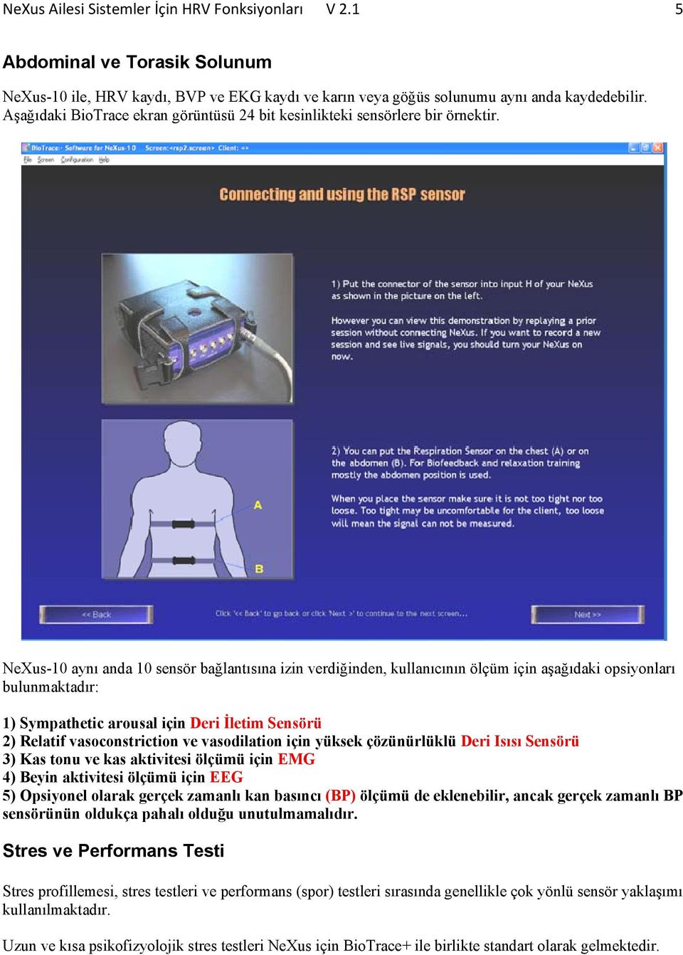 NeXus-10 aynı anda 10 sensör bağlantısına izin verdiğinden, kullanıcının ölçüm için aşağıdaki opsiyonları bulunmaktadır: 1) Sympathetic arousal için Deri İletim Sensörü 2) Relatif vasoconstriction ve