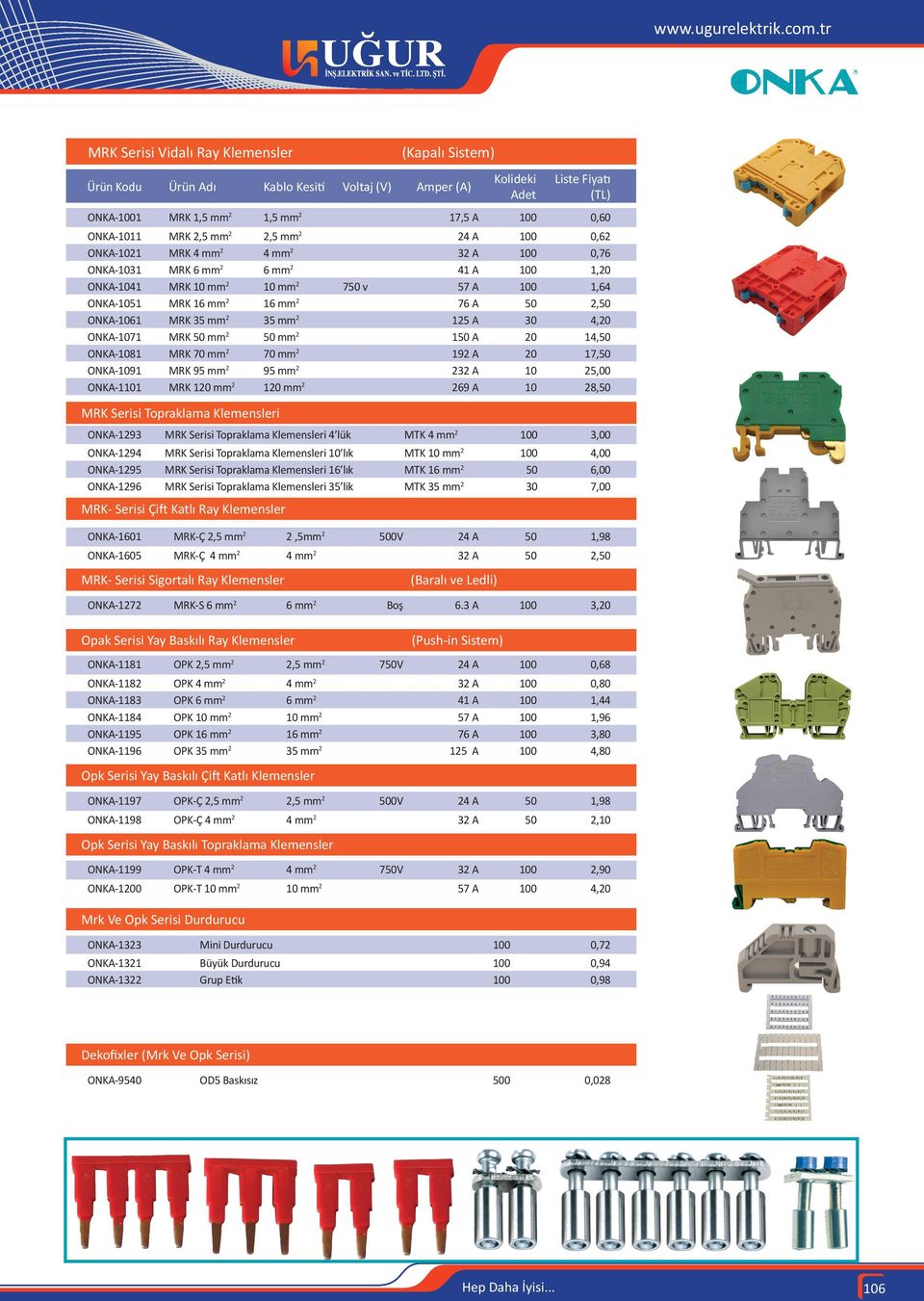 ONKA-1071 MRK 50 mm 2 50 mm 2 150 A 20 14,50 ONKA-1081 MRK 70 mm 2 70 mm 2 192 A 20 17,50 ONKA-1091 MRK 95 mm 2 95 mm 2 232 A 10 25,00 ONKA-1101 MRK 120 mm 2 120 mm 2 269 A 10 28,50 MRK Serisi