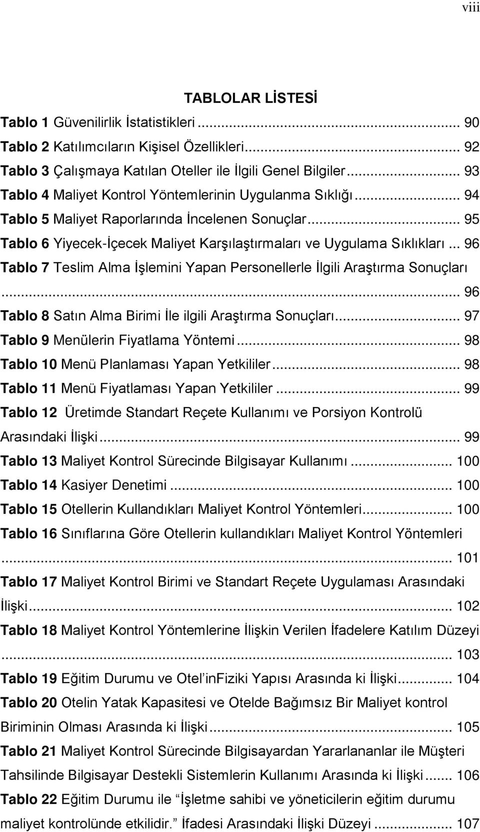 .. 96 Tablo 7 Teslim Alma İşlemini Yapan Personellerle İlgili Araştırma Sonuçları... 96 Tablo 8 Satın Alma Birimi İle ilgili Araştırma Sonuçları... 97 Tablo 9 Menülerin Fiyatlama Yöntemi.