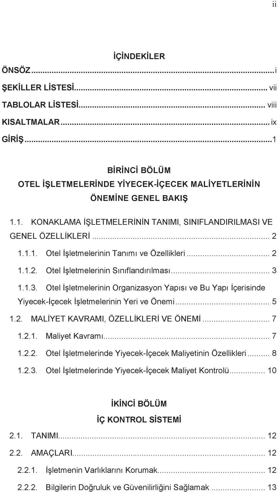 1.1.3. Otel İşletmelerinin Organizasyon Yapısı ve Bu Yapı İçerisinde Yiyecek-İçecek İşletmelerinin Yeri ve Önemi... 5 1.2. MALİYET KAVRAMI, ÖZELLİKLERİ VE ÖNEMİ... 7 1.2.1. Maliyet Kavramı... 7 1.2.2. Otel İşletmelerinde Yiyecek-İçecek Maliyetinin Özellikleri.