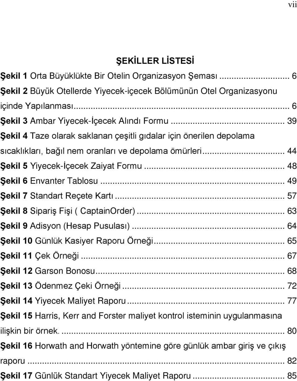 .. 44 Şekil 5 Yiyecek-İçecek Zaiyat Formu... 48 Şekil 6 Envanter Tablosu... 49 Şekil 7 Standart Reçete Kartı... 57 Şekil 8 Sipariş Fişi ( CaptainOrder)... 63 Şekil 9 Adisyon (Hesap Pusulası).