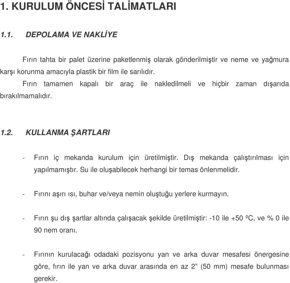 Dı mekanda çalıtırılması için yapılmamıtır. Su ile oluabilecek herhangi bir temas önlenmelidir. - Fırını aırı ısı, buhar ve/veya nemin olutuu yerlere kurmayın.