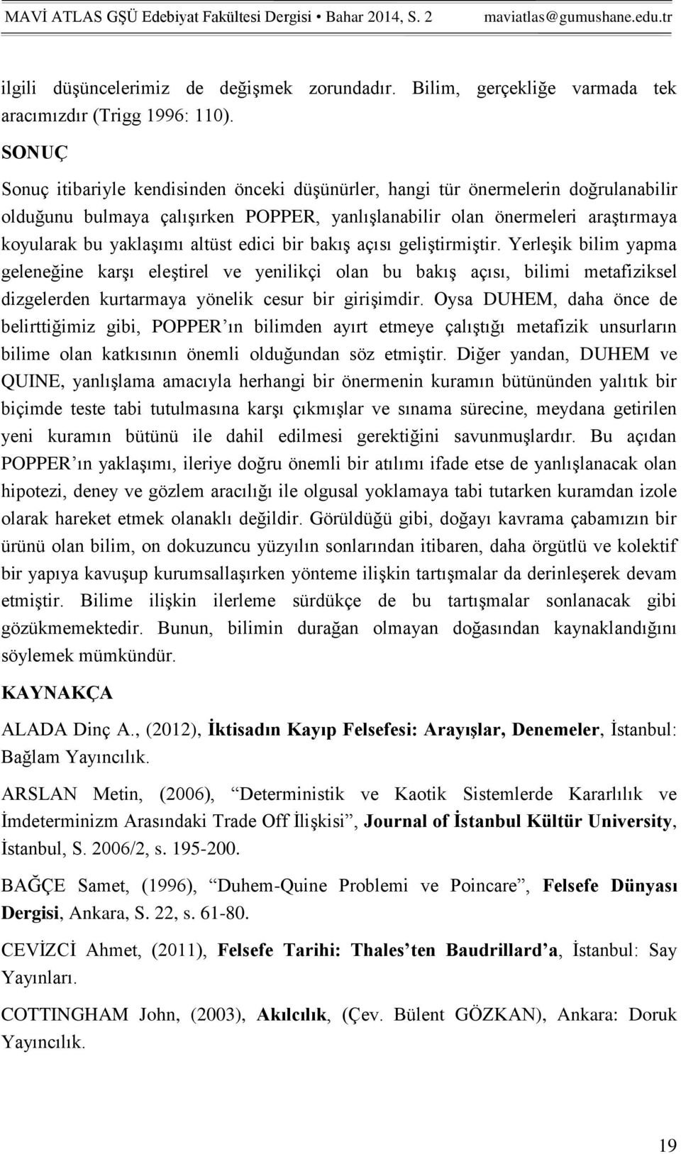 altüst edici bir bakış açısı geliştirmiştir. Yerleşik bilim yapma geleneğine karşı eleştirel ve yenilikçi olan bu bakış açısı, bilimi metafiziksel dizgelerden kurtarmaya yönelik cesur bir girişimdir.