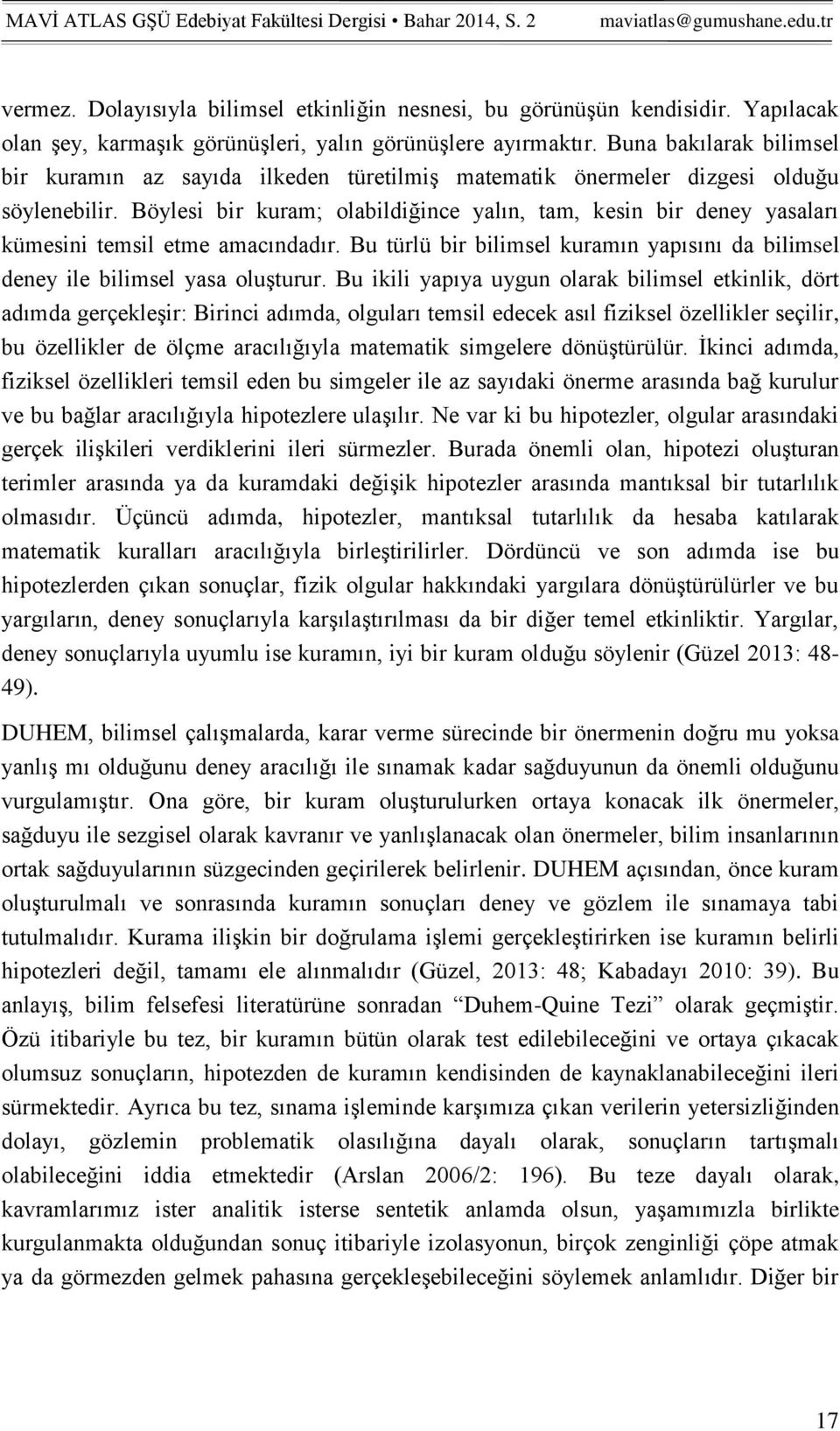 Böylesi bir kuram; olabildiğince yalın, tam, kesin bir deney yasaları kümesini temsil etme amacındadır. Bu türlü bir bilimsel kuramın yapısını da bilimsel deney ile bilimsel yasa oluşturur.