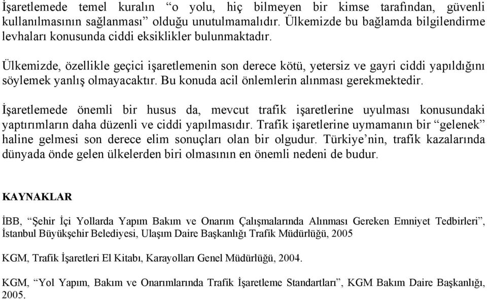 Ülkemizde, özellikle geçici işaretlemenin son derece kötü, yetersiz ve gayri ciddi yapıldığını söylemek yanlış olmayacaktır. Bu konuda acil önlemlerin alınması gerekmektedir.