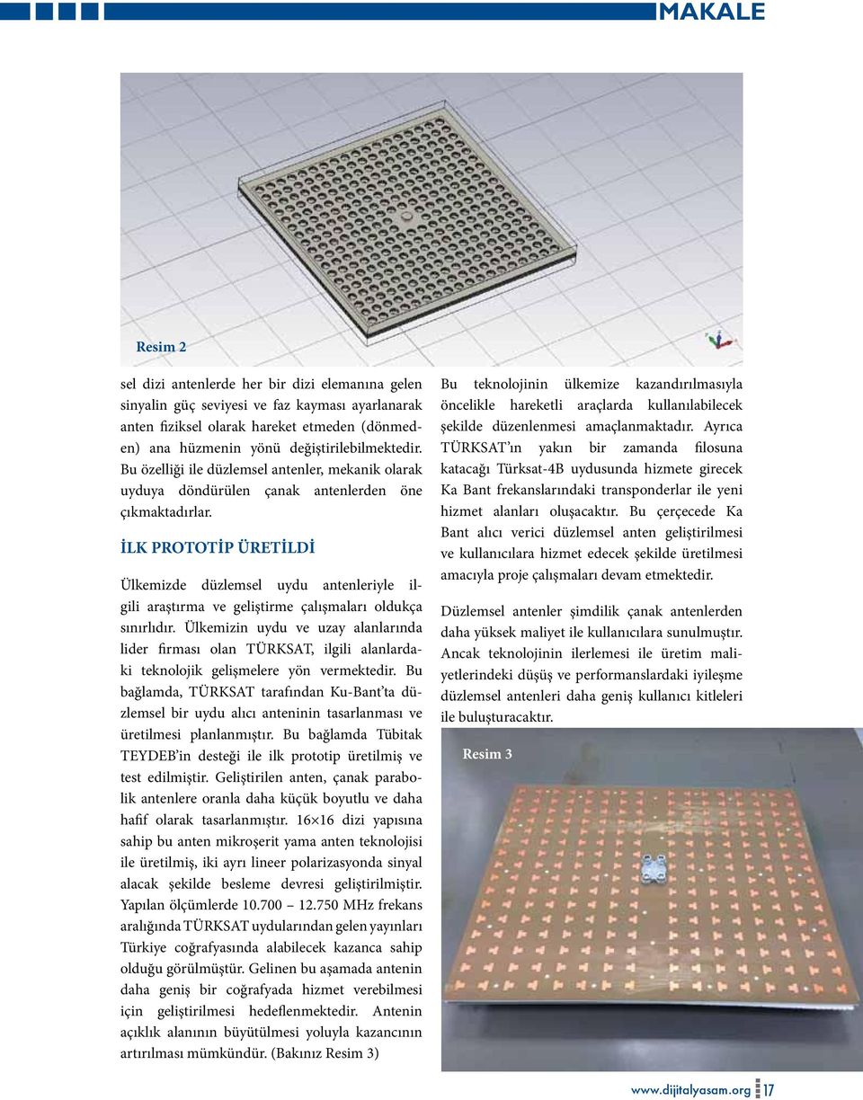 İLK PROTOTİP ÜRETİLDİ Ülkemizde düzlemsel uydu antenleriyle ilgili araştırma ve geliştirme çalışmaları oldukça sınırlıdır.