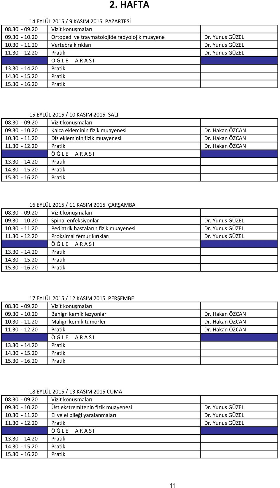 Hakan ÖZCAN 16 EYLÜL 2015 / 11 KASIM 2015 ÇARŞAMBA 09.30-10.20 Spinal enfeksiyonlar Dr. Yunus GÜZEL 10.30-11.20 Pediatrik hastaların fizik muayenesi Dr. Yunus GÜZEL 11.30-12.