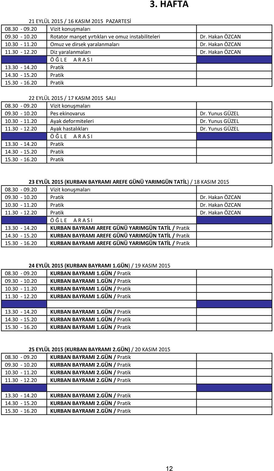 Yunus GÜZEL 23 EYLÜL 2015 (KURBAN BAYRAMI AREFE GÜNÜ YARIMGÜN TATİL) / 18 KASIM 2015 Dr. Hakan ÖZCAN Dr. Hakan ÖZCAN Dr. Hakan ÖZCAN 13.30-14.20 KURBAN BAYRAMI AREFE GÜNÜ YARIMGÜN TATİL / Pratik 14.
