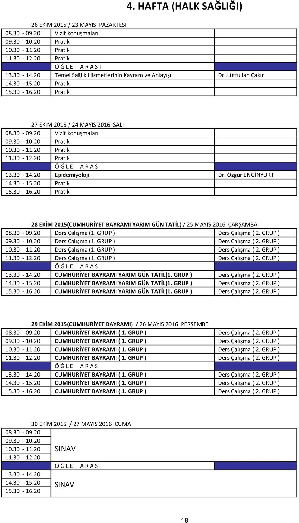 30-11.20 Ders Çalışma (1. GRUP ) Ders Çalışma ( 2. GRUP ) 11.30-12.20 Ders Çalışma (1. GRUP ) Ders Çalışma ( 2. GRUP ) 13.30-14.20 CUMHURİYET BAYRAMI YARIM GÜN TATİL(1. GRUP ) Ders Çalışma ( 2. GRUP ) 14.