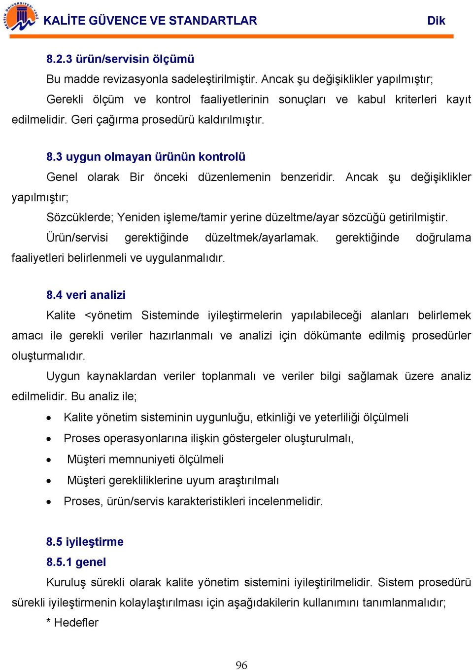 Ancak şu değişiklikler yapılmıştır; Sözcüklerde; Yeniden işleme/tamir yerine düzeltme/ayar sözcüğü getirilmiştir. Ürün/servisi gerektiğinde düzeltmek/ayarlamak.