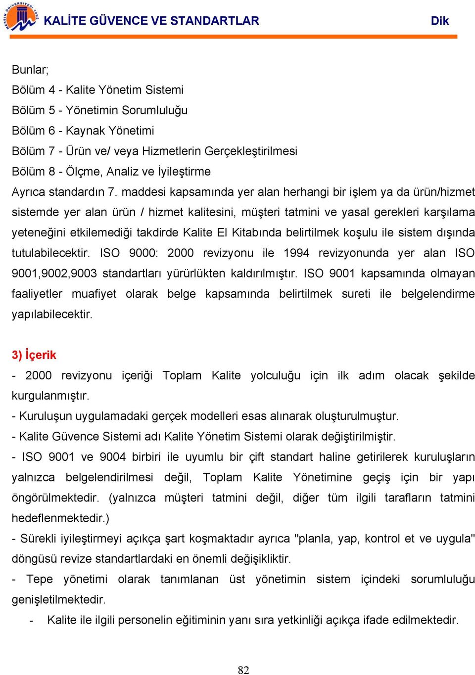 maddesi kapsamında yer alan herhangi bir işlem ya da ürün/hizmet sistemde yer alan ürün / hizmet kalitesini, müşteri tatmini ve yasal gerekleri karşılama yeteneğini etkilemediği takdirde Kalite El