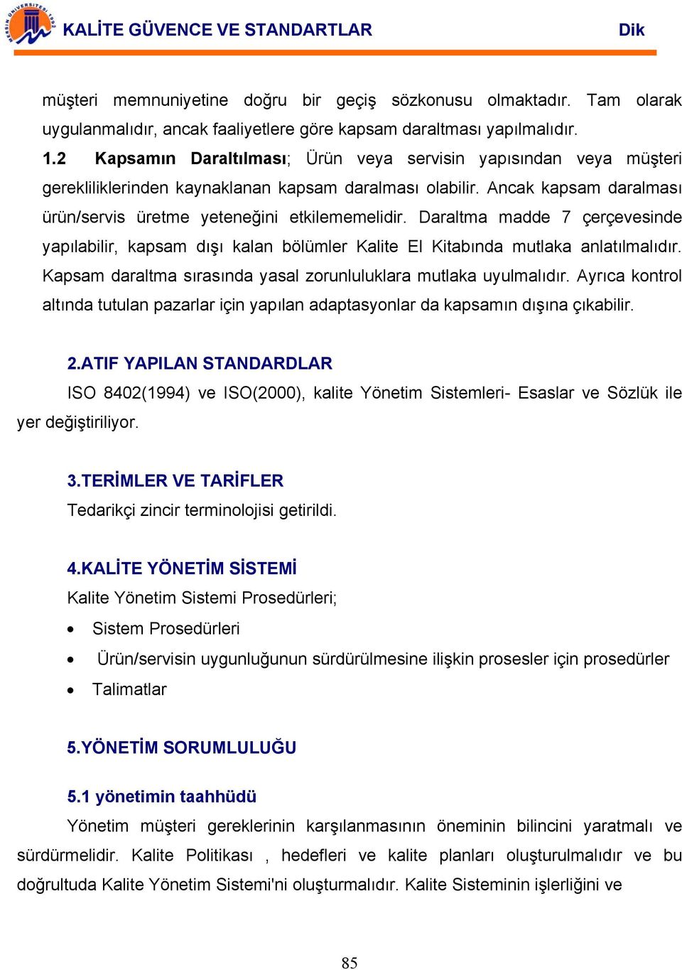 Daraltma madde 7 çerçevesinde yapılabilir, kapsam dışı kalan bölümler Kalite El Kitabında mutlaka anlatılmalıdır. Kapsam daraltma sırasında yasal zorunluluklara mutlaka uyulmalıdır.