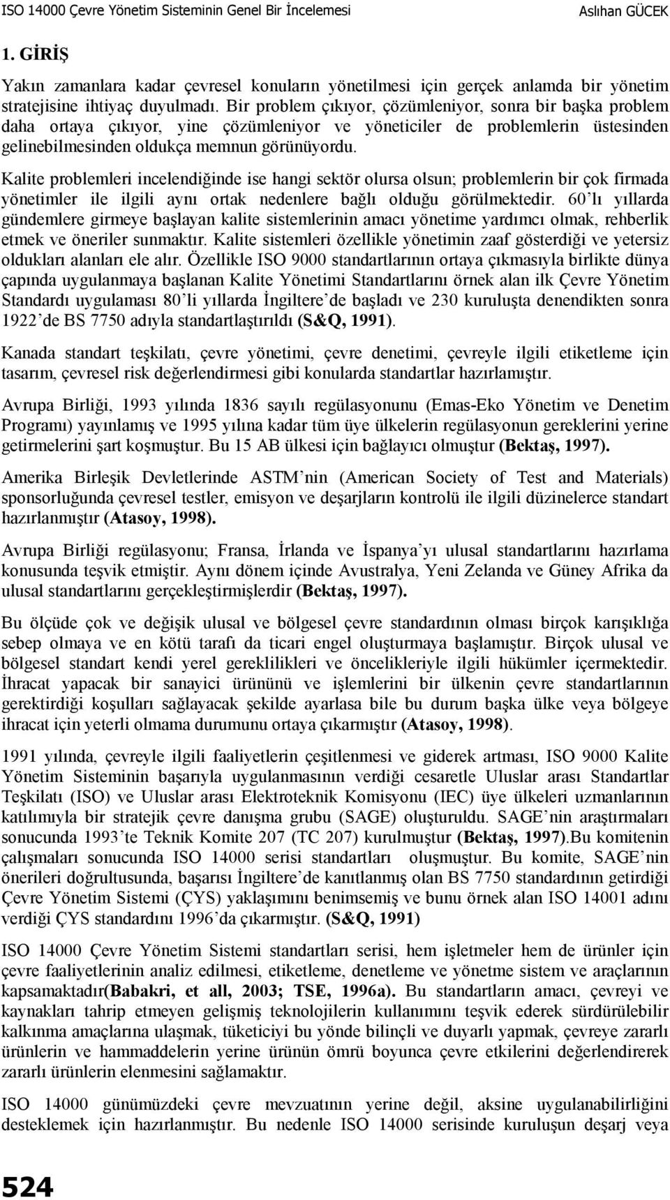 Kalite problemleri incelendiğinde ise hangi sektör olursa olsun; problemlerin bir çok firmada yönetimler ile ilgili aynı ortak nedenlere bağlı olduğu görülmektedir.